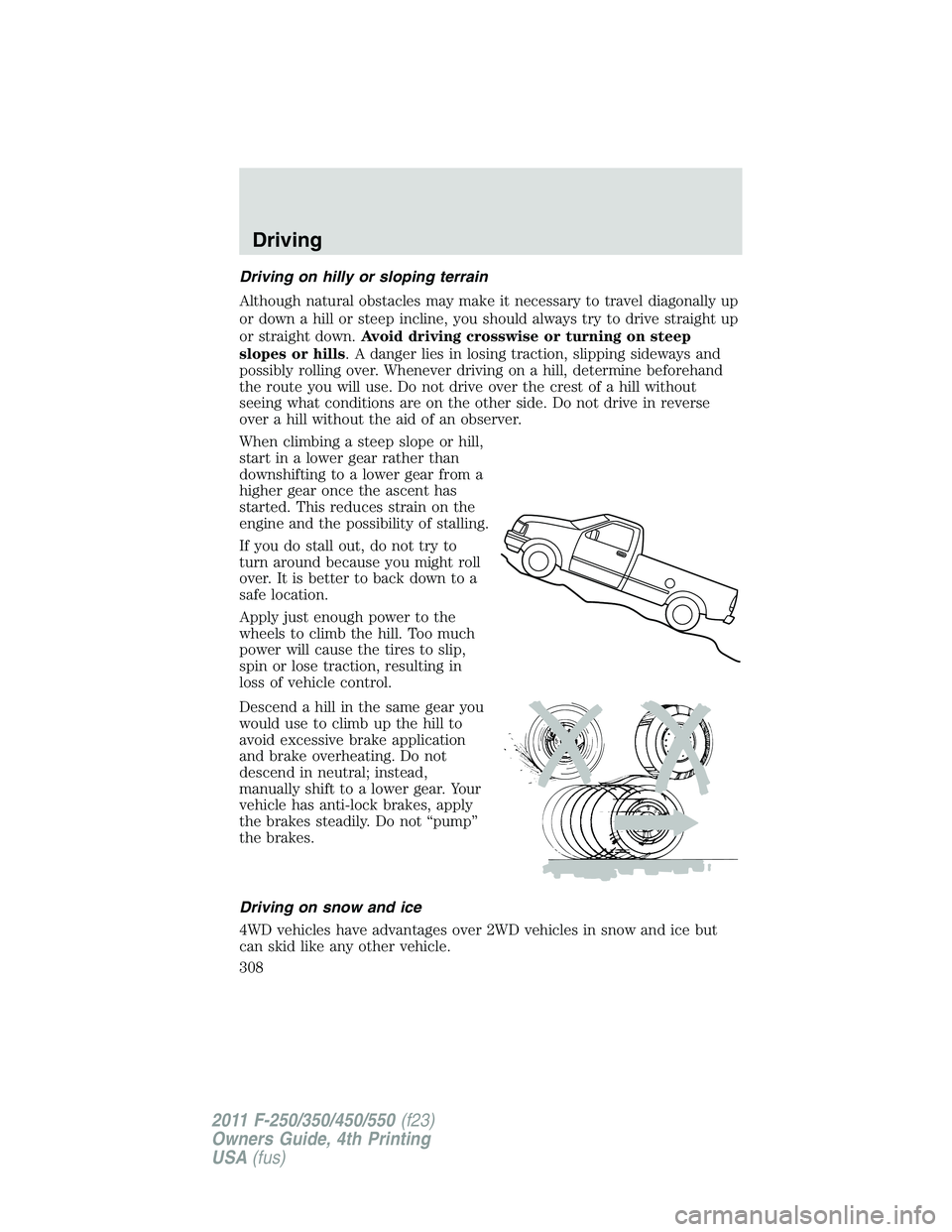 FORD F550 2011  Owners Manual Driving on hilly or sloping terrain
Although natural obstacles may make it necessary to travel diagonally up
or down a hill or steep incline, you should always try to drive straight up
or straight dow