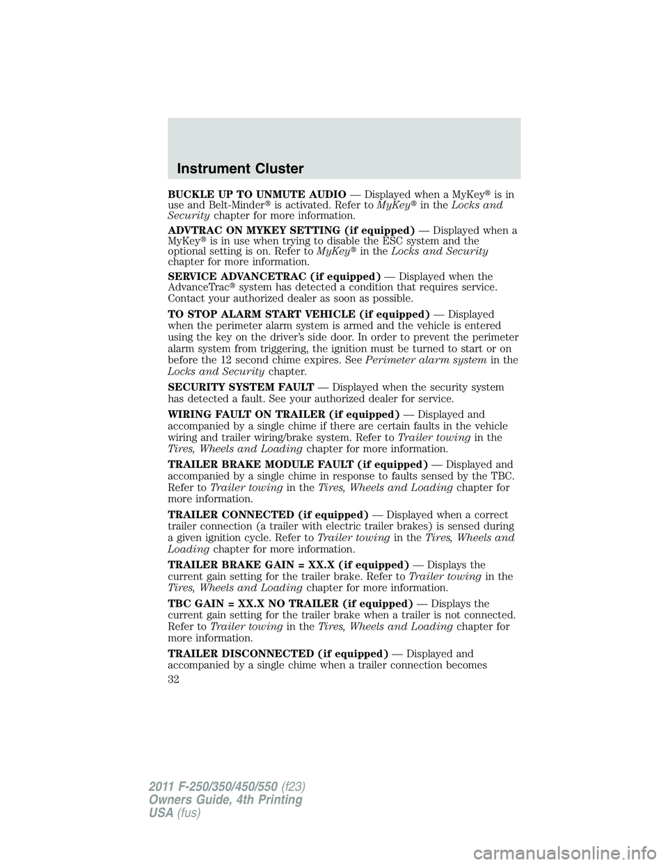 FORD F550 2011 Owners Guide BUCKLE UP TO UNMUTE AUDIO — Displayed when a MyKey  is in
use and Belt-Minder  is activated. Refer to MyKey  in the Locks and
Security chapter for more information.
ADVTRAC ON MYKEY SETTING (if e
