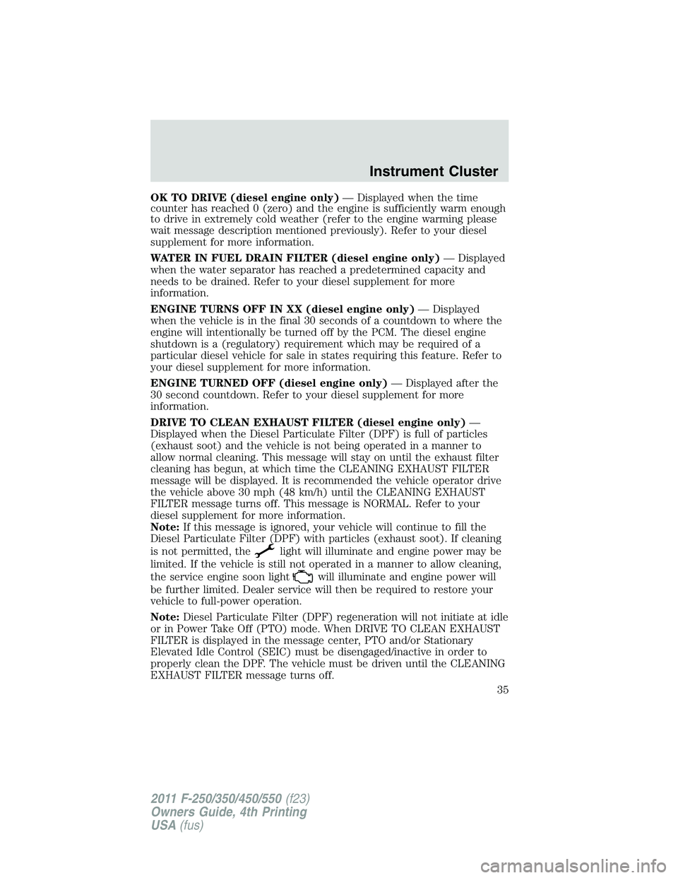 FORD F550 2011 Owners Guide OK TO DRIVE (diesel engine only) — Displayed when the time
counter has reached 0 (zero) and the engine is sufficiently warm enough
to drive in extremely cold weather (refer to the engine warming ple