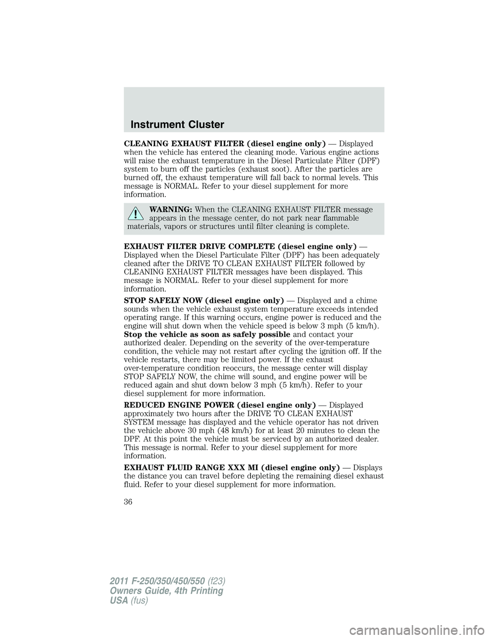 FORD F550 2011 Owners Guide CLEANING EXHAUST FILTER (diesel engine only) — Displayed
when the vehicle has entered the cleaning mode. Various engine actions
will raise the exhaust temperature in the Diesel Particulate Filter (D