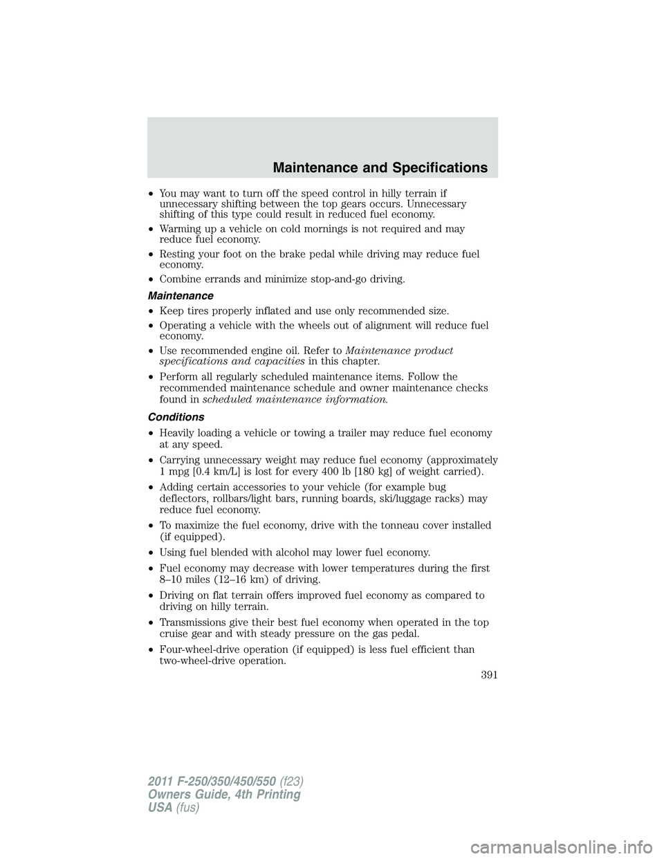 FORD F550 2011  Owners Manual • You may want to turn off the speed control in hilly terrain if
unnecessary shifting between the top gears occurs. Unnecessary
shifting of this type could result in reduced fuel economy.
• Warmin