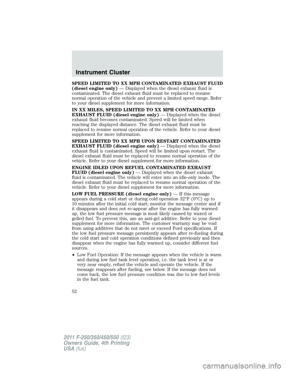 FORD F550 2011  Owners Manual SPEED LIMITED TO XX MPH CONTAMINATED EXHAUST FLUID
(diesel engine only) — Displayed when the diesel exhaust fluid is
contaminated. The diesel exhaust fluid must be replaced to resume
normal operatio