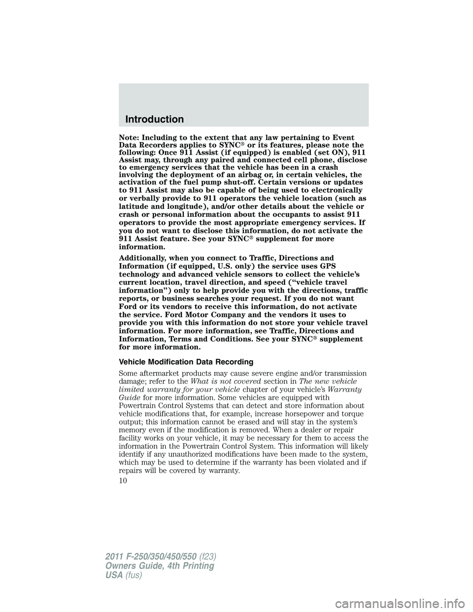 FORD F550 2011  Owners Manual Note: Including to the extent that any law pertaining to Event
Data Recorders applies to SYNC  or its features, please note the
following: Once 911 Assist (if equipped) is enabled (set ON), 911
Assis