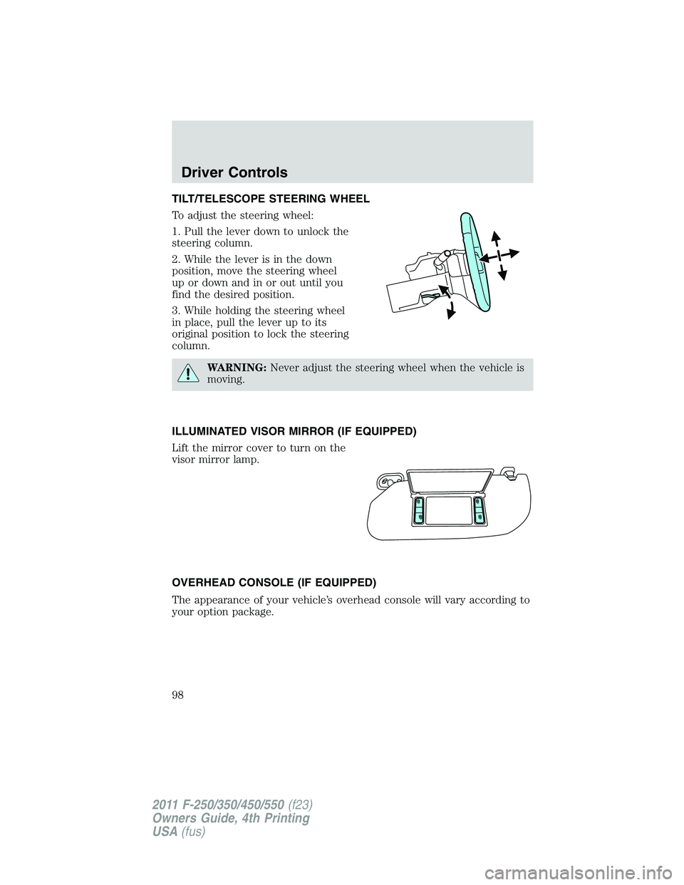 FORD F550 2011  Owners Manual TILT/TELESCOPE STEERING WHEEL
To adjust the steering wheel:
1. Pull the lever down to unlock the
steering column.
2. While the lever is in the down
position, move the steering wheel
up or down and in 