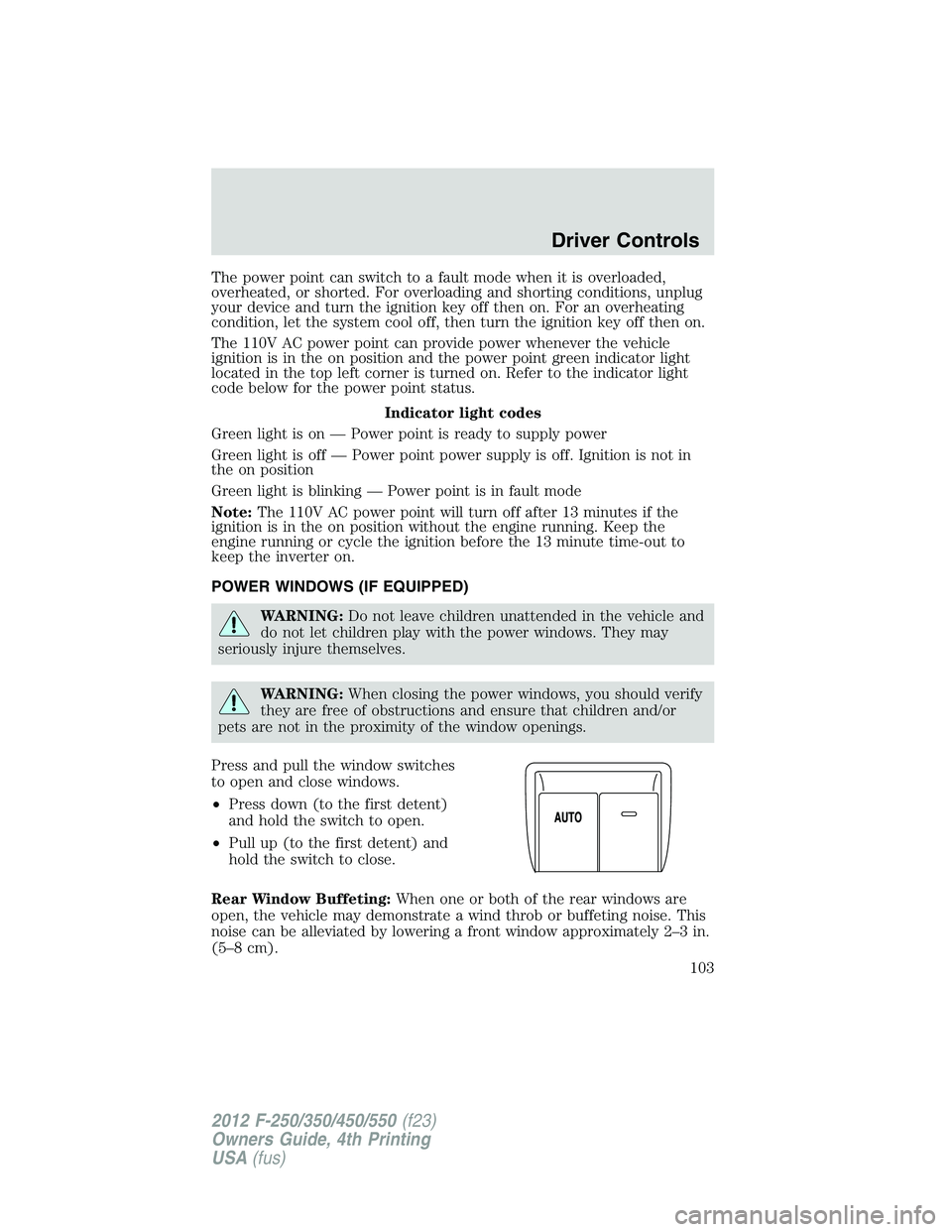 FORD F550 2012 Owners Manual The power point can switch to a fault mode when it is overloaded,
overheated, or shorted. For overloading and shorting conditions, unplug
your device and turn the ignition key off then on. For an over FORD F550 2012 Owners Manual The power point can switch to a fault mode when it is overloaded,
overheated, or shorted. For overloading and shorting conditions, unplug
your device and turn the ignition key off then on. For an over