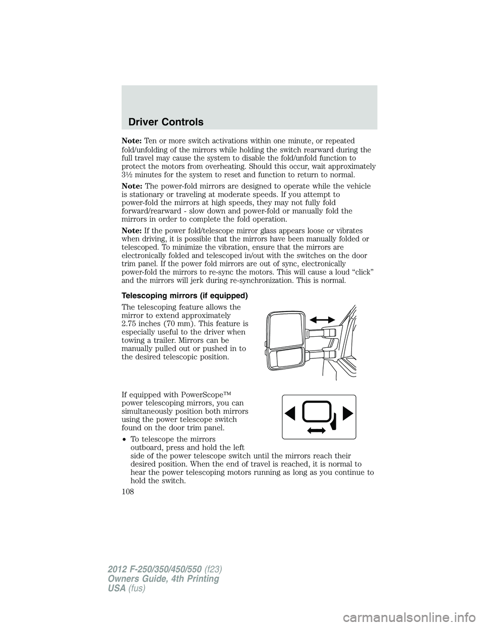 FORD F550 2012 Owners Manual Note: Ten or more switch activations within one minute, or repeated
fold/unfolding of the mirrors while holding the switch rearward during the
full travel may cause the system to disable the fold/unfo FORD F550 2012 Owners Manual Note: Ten or more switch activations within one minute, or repeated
fold/unfolding of the mirrors while holding the switch rearward during the
full travel may cause the system to disable the fold/unfo