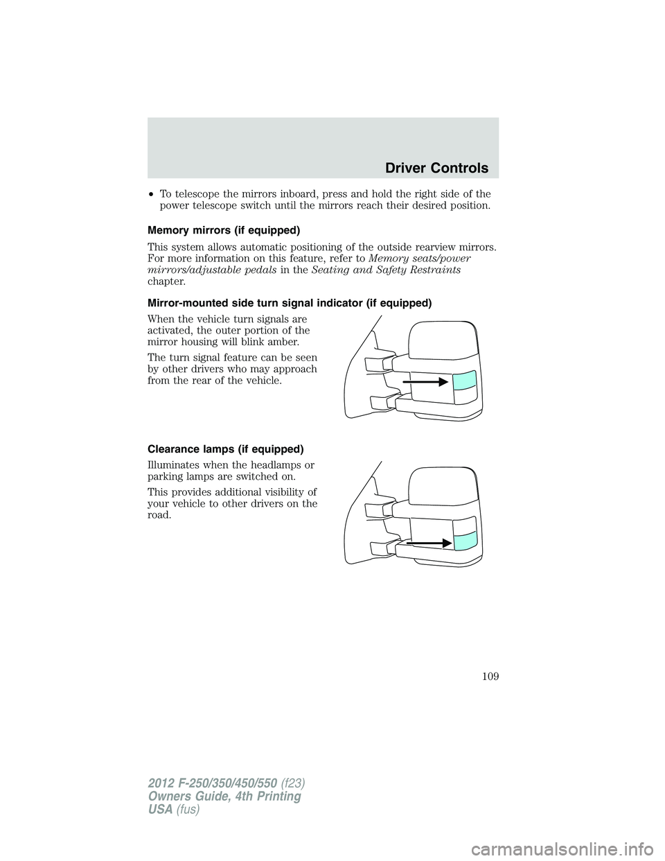 FORD F550 2012 Owners Manual • To telescope the mirrors inboard, press and hold the right side of the
power telescope switch until the mirrors reach their desired position.
Memory mirrors (if equipped)
This system allows automa FORD F550 2012 Owners Manual • To telescope the mirrors inboard, press and hold the right side of the
power telescope switch until the mirrors reach their desired position.
Memory mirrors (if equipped)
This system allows automa