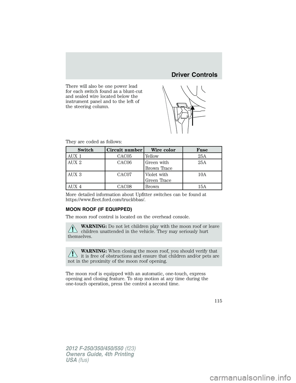 FORD F550 2012  Owners Manual There will also be one power lead
for each switch found as a blunt-cut
and sealed wire located below the
instrument panel and to the left of
the steering column.
They are coded as follows:
Switch Circ