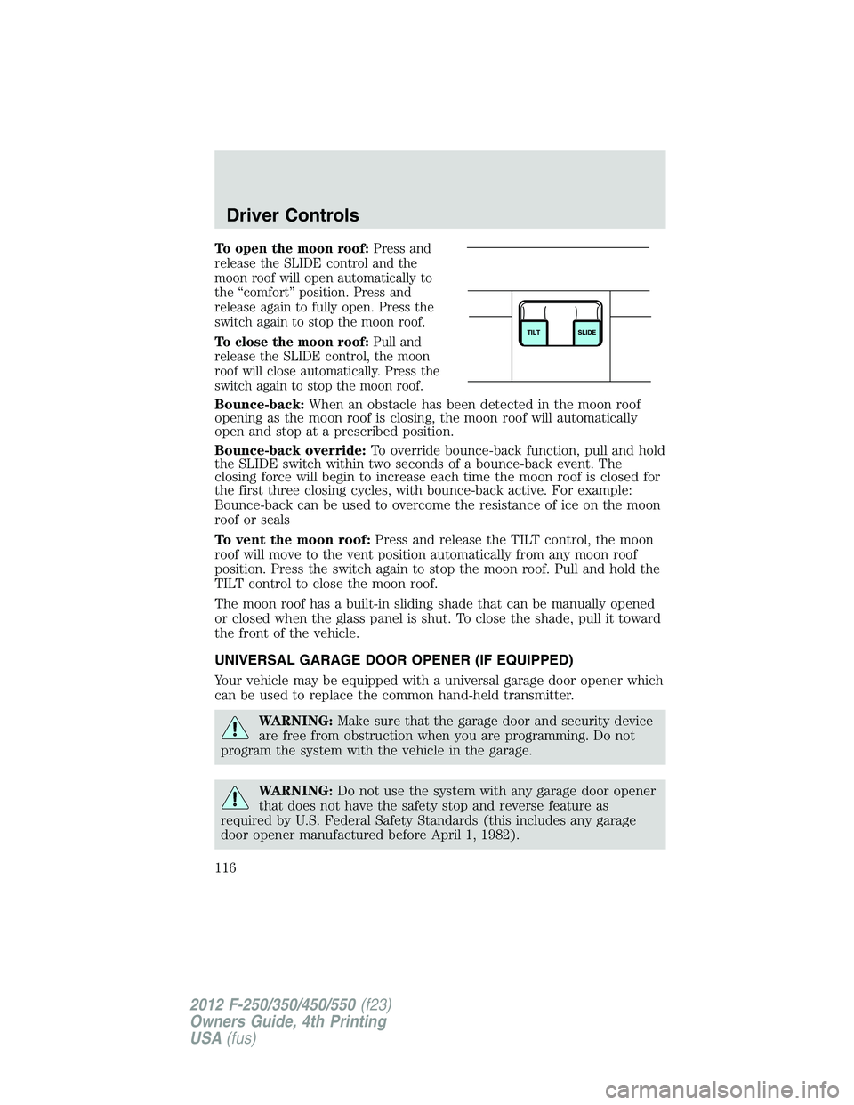 FORD F550 2012  Owners Manual To open the moon roof: Press and
release the SLIDE control and the
moon roof will open automatically to
the “comfort” position. Press and
release again to fully open. Press the
switch again to sto