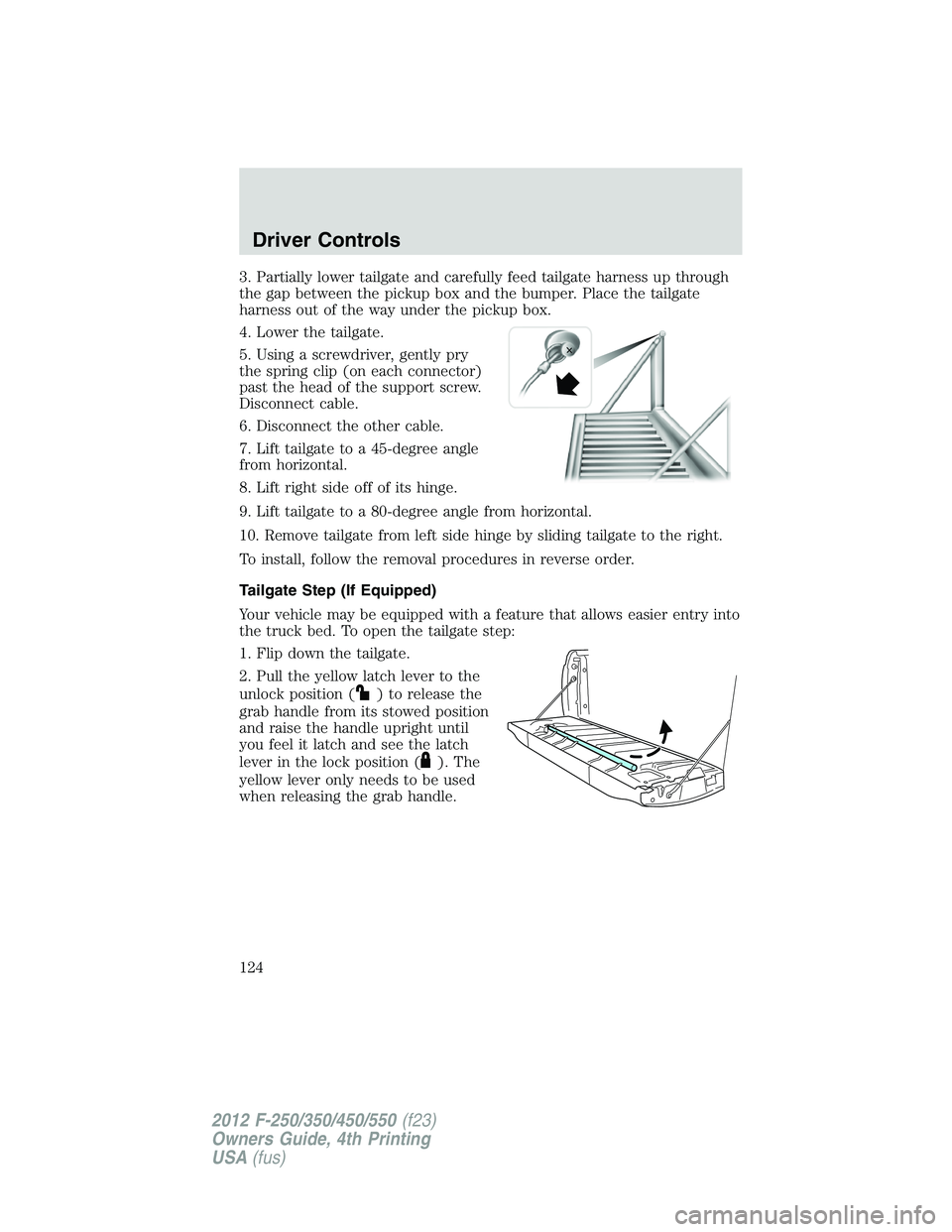 FORD F550 2012  Owners Manual 3. Partially lower tailgate and carefully feed tailgate harness up through
the gap between the pickup box and the bumper. Place the tailgate
harness out of the way under the pickup box.
4. Lower the t