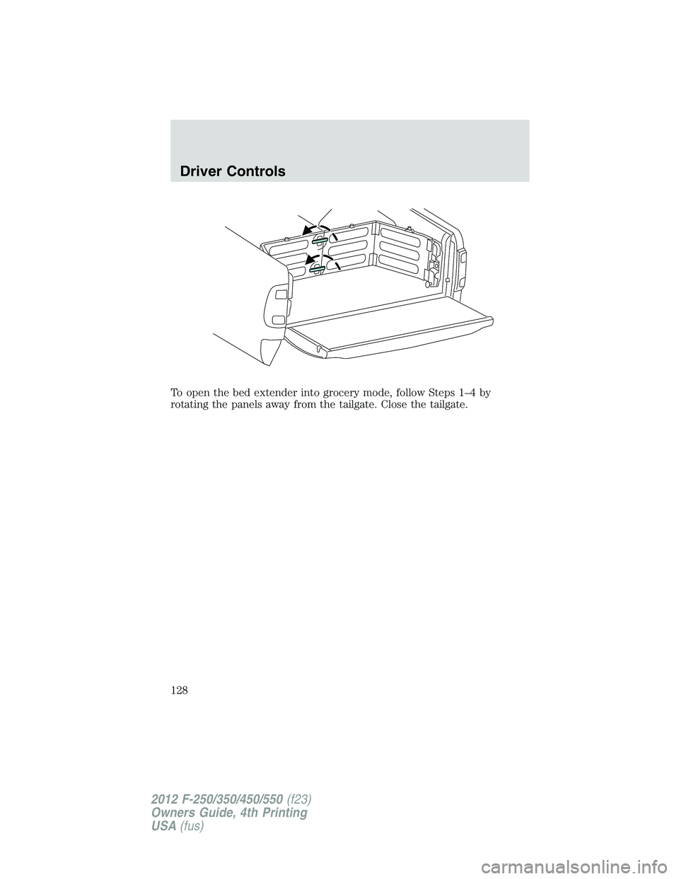 FORD F550 2012  Owners Manual To open the bed extender into grocery mode, follow Steps 1–4 by
rotating the panels away from the tailgate. Close the tailgate.Driver Controls
128
2012 F-250/350/450/550 (f23)
Owners Guide, 4th Prin