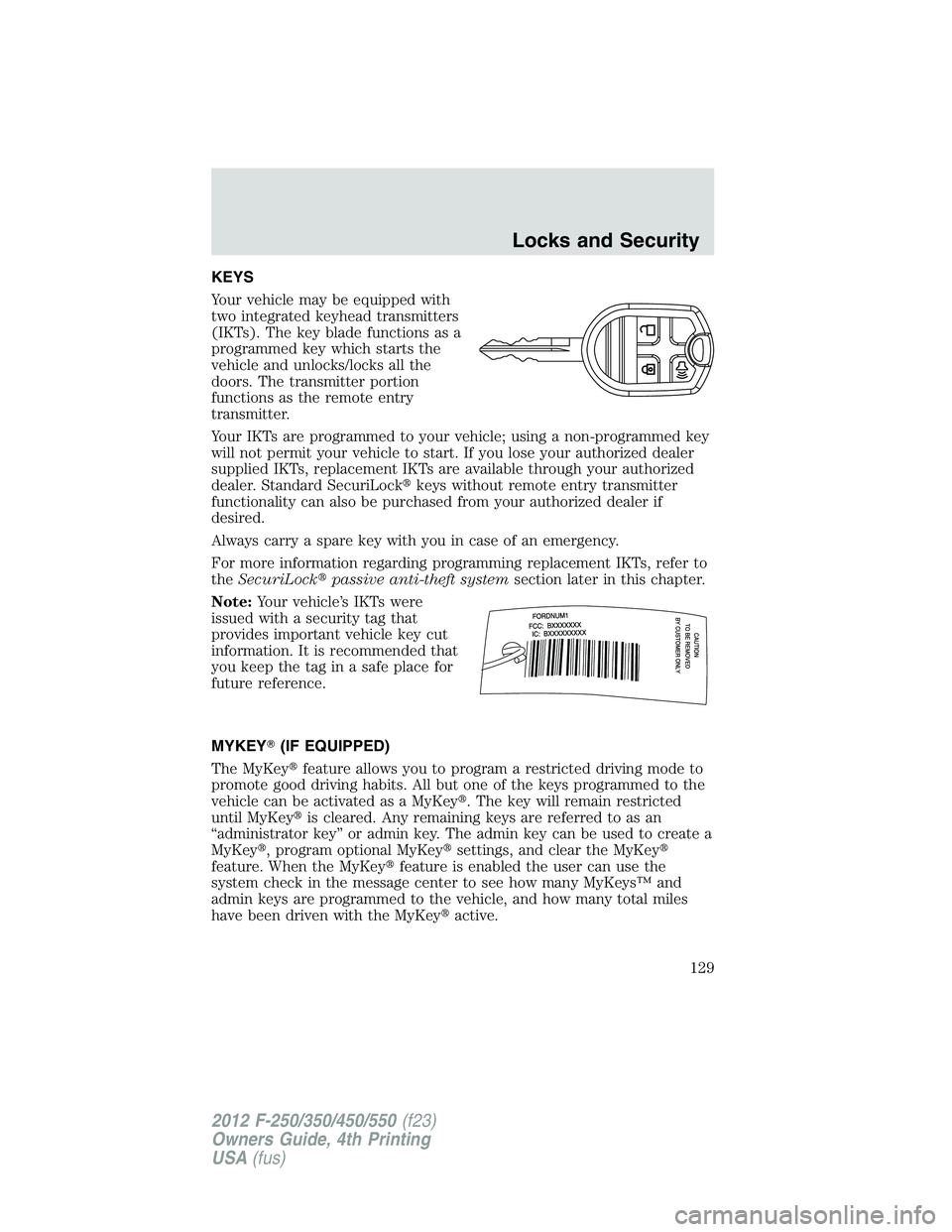 FORD F550 2012  Owners Manual KEYS
Your vehicle may be equipped with
two integrated keyhead transmitters
(IKTs). The key blade functions as a
programmed key which starts the
vehicle and unlocks/locks all the
doors. The transmitter