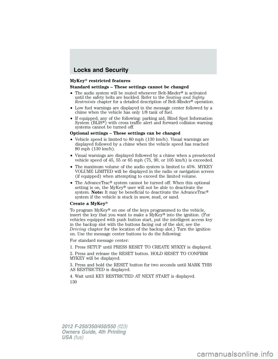 FORD F550 2012  Owners Manual MyKey  restricted features
Standard settings – These settings cannot be changed
• The audio system will be muted whenever Belt-Minder  is activated
until the safety belts are buckled. Refer to t