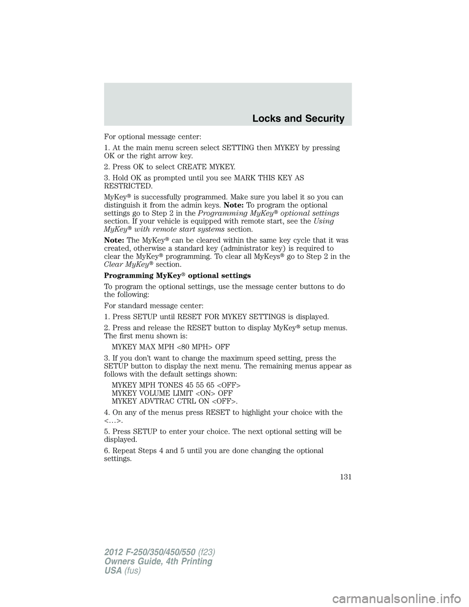 FORD F550 2012  Owners Manual For optional message center:
1. At the main menu screen select SETTING then MYKEY by pressing
OK or the right arrow key.
2. Press OK to select CREATE MYKEY.
3. Hold OK as prompted until you see MARK T