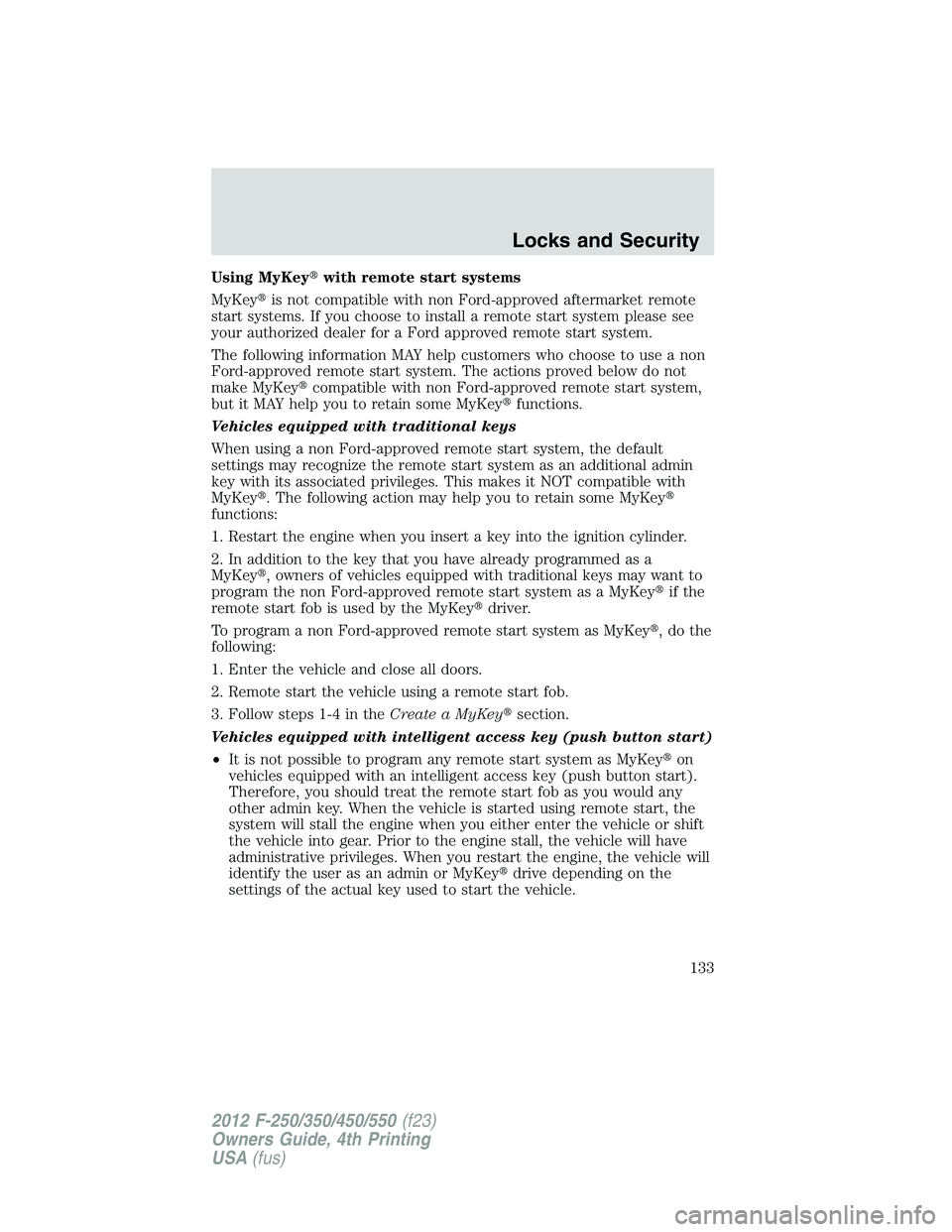 FORD F550 2012  Owners Manual Using MyKey  with remote start systems
MyKey  is not compatible with non Ford-approved aftermarket remote
start systems. If you choose to install a remote start system please see
your authorized dea