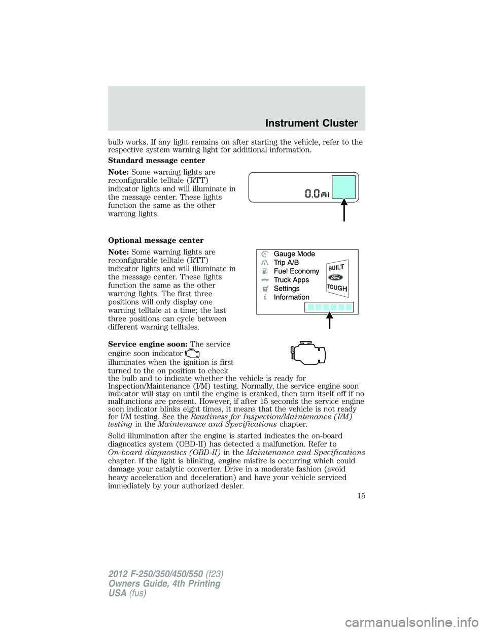 FORD F550 2012 User Guide bulb works. If any light remains on after starting the vehicle, refer to the
respective system warning light for additional information.
Standard message center
Note: Some warning lights are
reconfigu