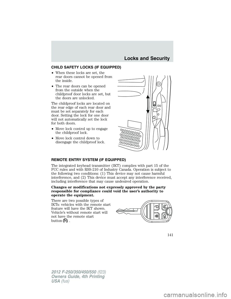 FORD F550 2012 Owners Manual CHILD SAFETY LOCKS (IF EQUIPPED)
• When these locks are set, the
rear doors cannot be opened from
the inside.
• The rear doors can be opened
from the outside when the
childproof door locks are set FORD F550 2012 Owners Manual CHILD SAFETY LOCKS (IF EQUIPPED)
• When these locks are set, the
rear doors cannot be opened from
the inside.
• The rear doors can be opened
from the outside when the
childproof door locks are set