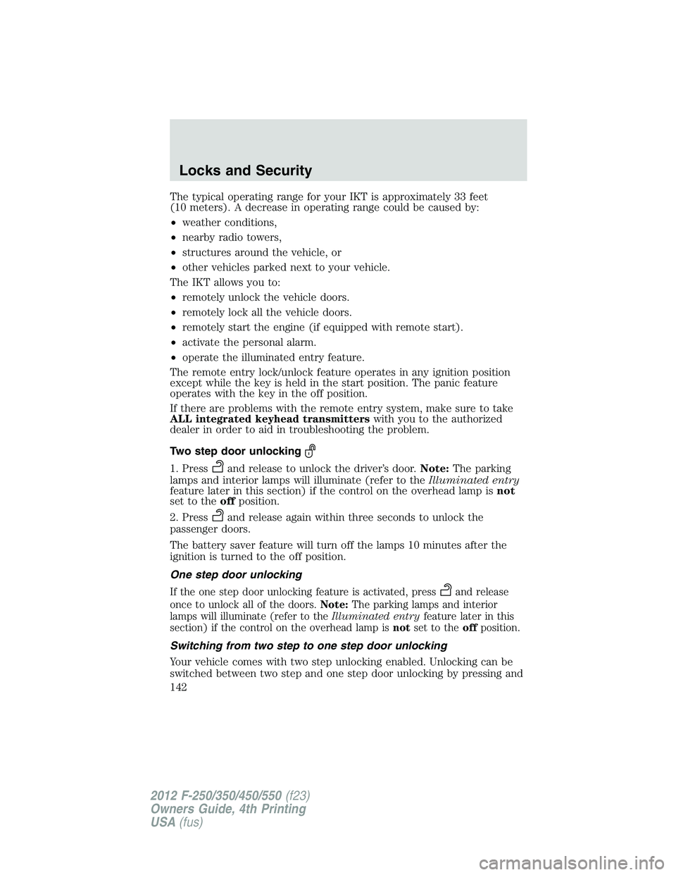 FORD F550 2012 Owners Manual The typical operating range for your IKT is approximately 33 feet
(10 meters). A decrease in operating range could be caused by:
• weather conditions,
• nearby radio towers,
• structures around FORD F550 2012 Owners Manual The typical operating range for your IKT is approximately 33 feet
(10 meters). A decrease in operating range could be caused by:
• weather conditions,
• nearby radio towers,
• structures around
