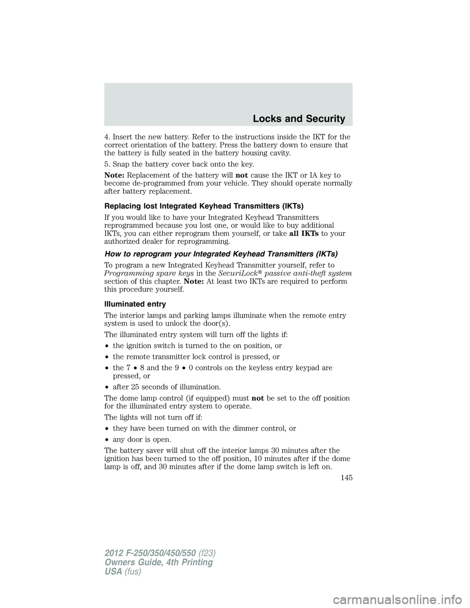 FORD F550 2012 Owners Manual 4. Insert the new battery. Refer to the instructions inside the IKT for the
correct orientation of the battery. Press the battery down to ensure that
the battery is fully seated in the battery housing FORD F550 2012 Owners Manual 4. Insert the new battery. Refer to the instructions inside the IKT for the
correct orientation of the battery. Press the battery down to ensure that
the battery is fully seated in the battery housing