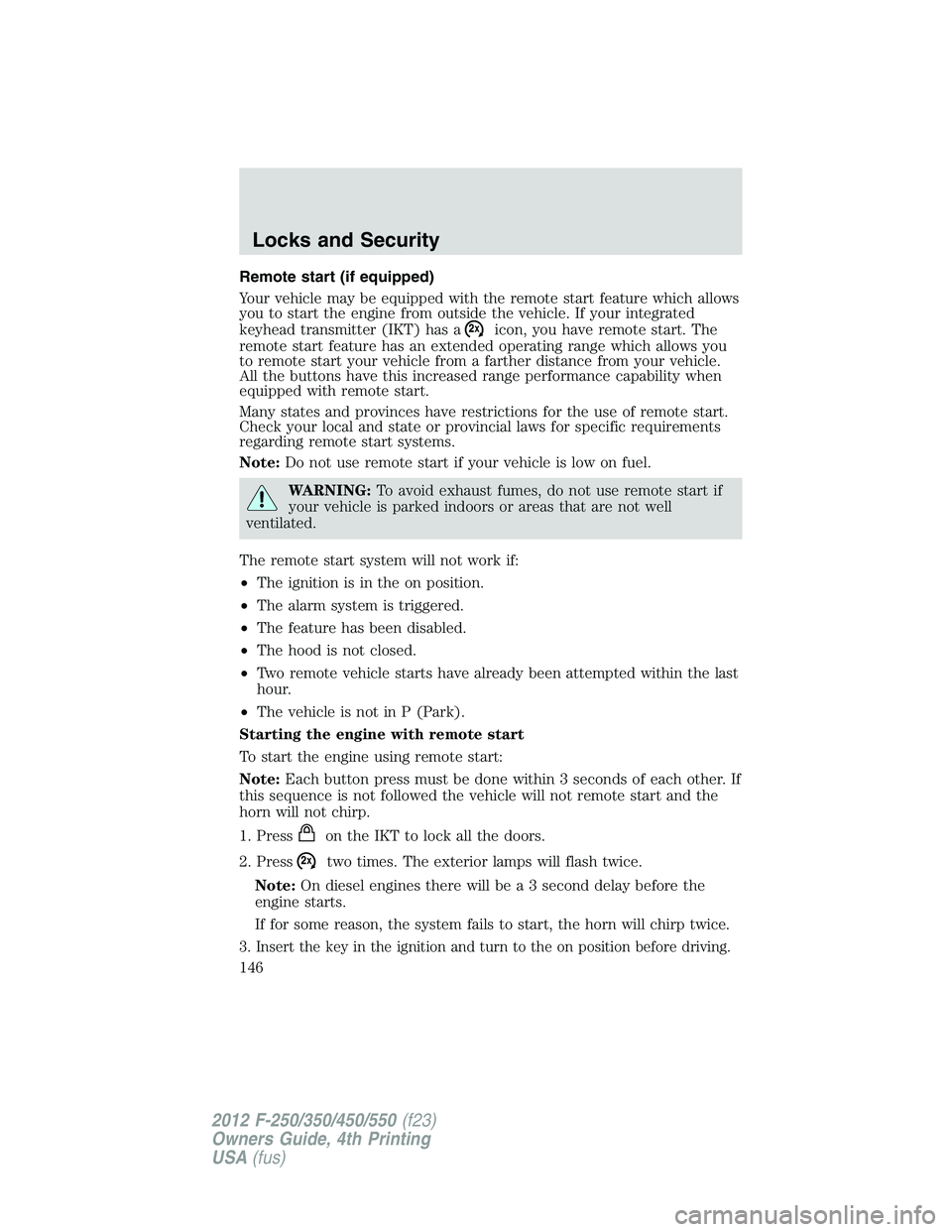 FORD F550 2012 Owners Manual Remote start (if equipped)
Your vehicle may be equipped with the remote start feature which allows
you to start the engine from outside the vehicle. If your integrated
keyhead transmitter (IKT) has a FORD F550 2012 Owners Manual Remote start (if equipped)
Your vehicle may be equipped with the remote start feature which allows
you to start the engine from outside the vehicle. If your integrated
keyhead transmitter (IKT) has a