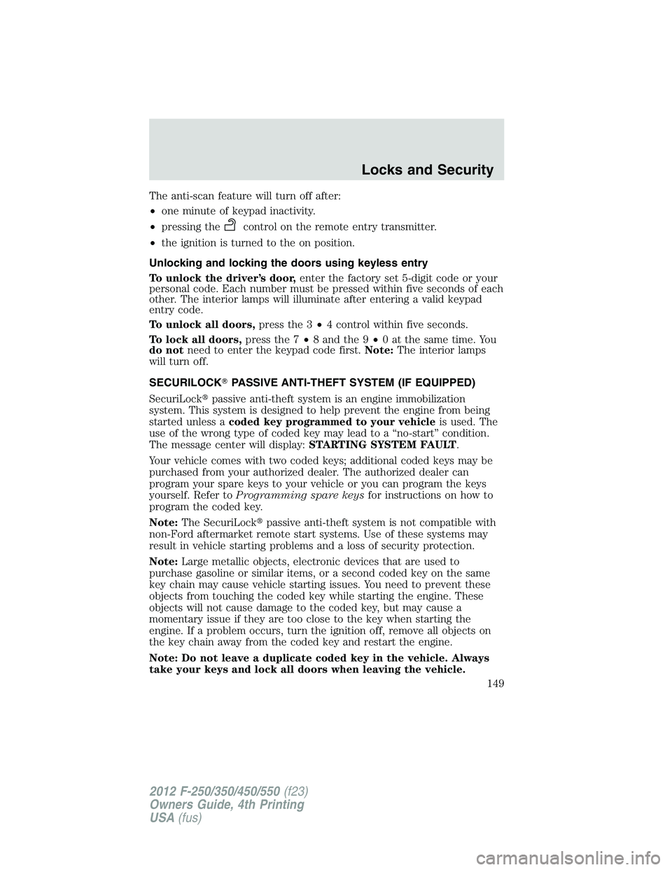 FORD F550 2012 Owners Manual The anti-scan feature will turn off after:
• one minute of keypad inactivity.
• pressing the control on the remote entry transmitter.
• the ignition is turned to the on position.
Unlocking and l FORD F550 2012 Owners Manual The anti-scan feature will turn off after:
• one minute of keypad inactivity.
• pressing the control on the remote entry transmitter.
• the ignition is turned to the on position.
Unlocking and l