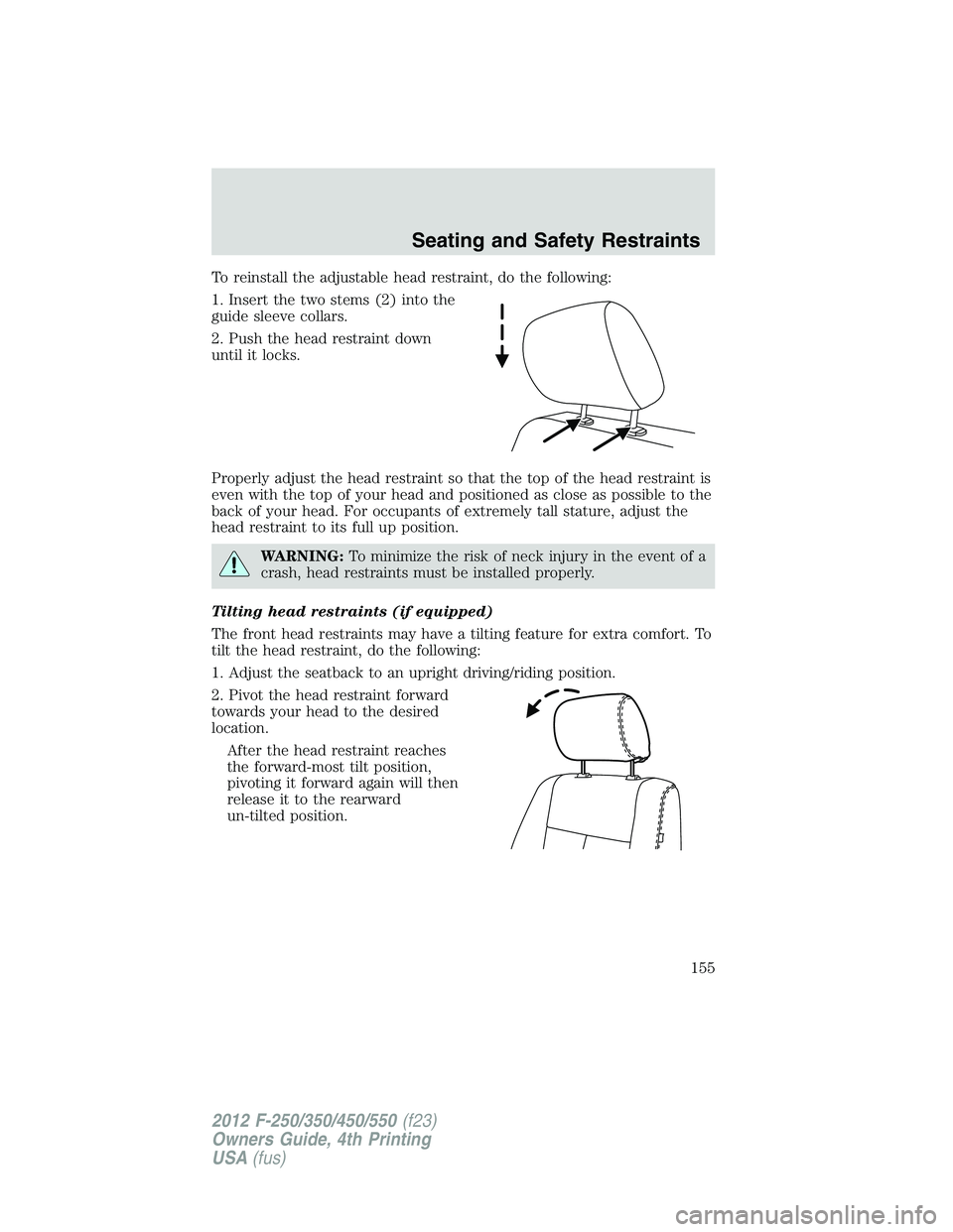 FORD F550 2012 Owners Manual To reinstall the adjustable head restraint, do the following:
1. Insert the two stems (2) into the
guide sleeve collars.
2. Push the head restraint down
until it locks.
Properly adjust the head restra FORD F550 2012 Owners Manual To reinstall the adjustable head restraint, do the following:
1. Insert the two stems (2) into the
guide sleeve collars.
2. Push the head restraint down
until it locks.
Properly adjust the head restra