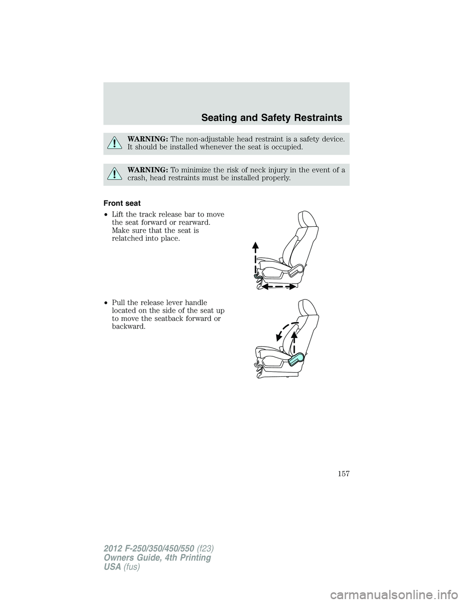FORD F550 2012 Owners Manual WARNING: The non-adjustable head restraint is a safety device.
It should be installed whenever the seat is occupied.
WARNING: To minimize the risk of neck injury in the event of a
crash, head restrain FORD F550 2012 Owners Manual WARNING: The non-adjustable head restraint is a safety device.
It should be installed whenever the seat is occupied.
WARNING: To minimize the risk of neck injury in the event of a
crash, head restrain