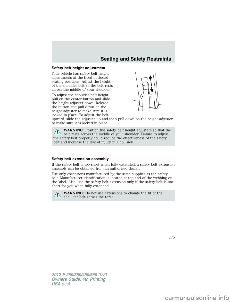 FORD F550 2012  Owners Manual Safety belt height adjustment
Your vehicle has safety belt height
adjustments at the front outboard
seating positions. Adjust the height
of the shoulder belt so the belt rests
across the middle of you