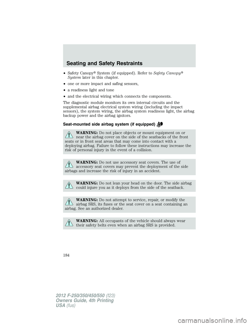 FORD F550 2012  Owners Manual • Safety Canopy  System (if equipped). Refer to Safety Canopy 
System later in this chapter.
• one or more impact and safing sensors,
• a readiness light and tone
• and the electrical wiring