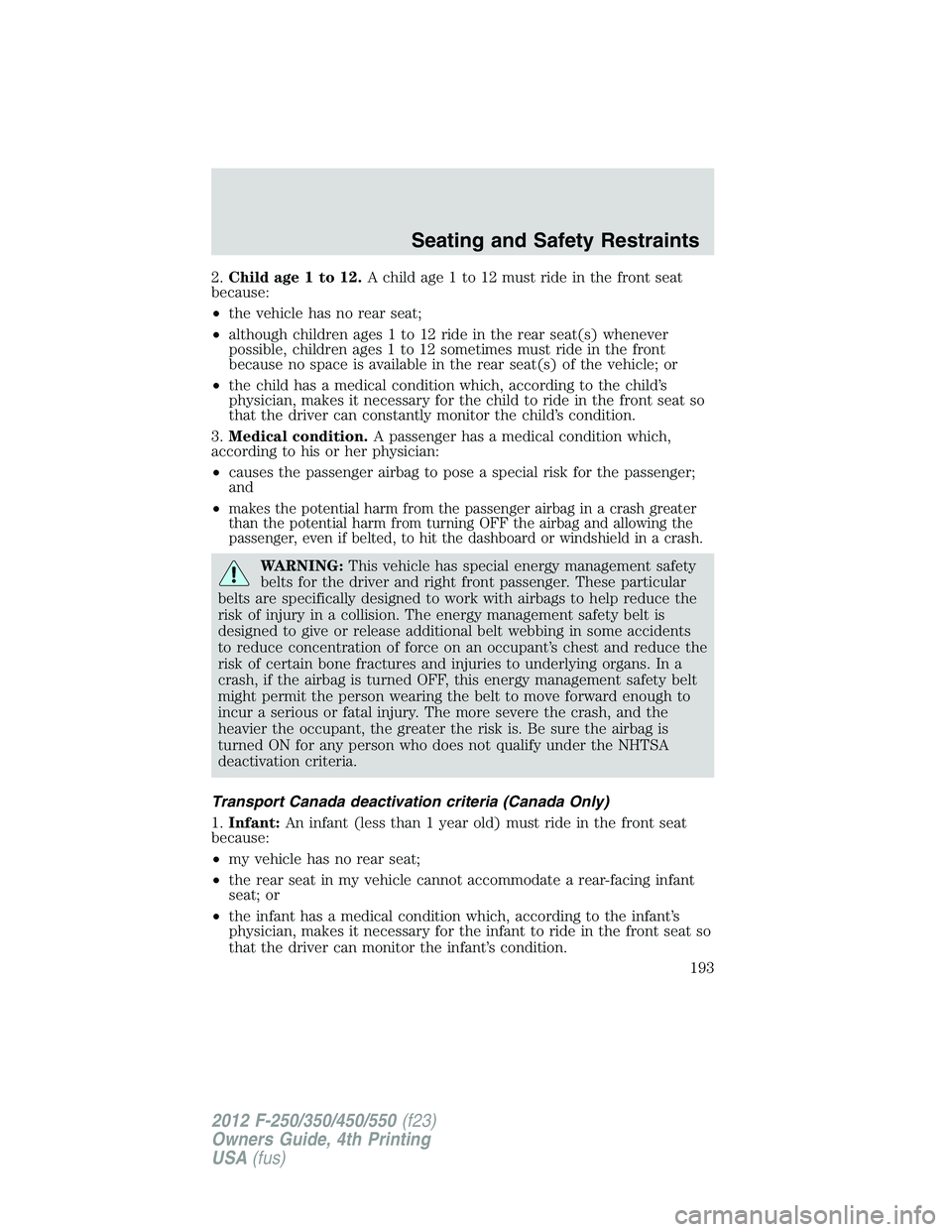 FORD F550 2012 Owners Manual 2. Child age 1 to 12. A child age 1 to 12 must ride in the front seat
because:
• the vehicle has no rear seat;
• although children ages 1 to 12 ride in the rear seat(s) whenever
possible, children FORD F550 2012 Owners Manual 2. Child age 1 to 12. A child age 1 to 12 must ride in the front seat
because:
• the vehicle has no rear seat;
• although children ages 1 to 12 ride in the rear seat(s) whenever
possible, children