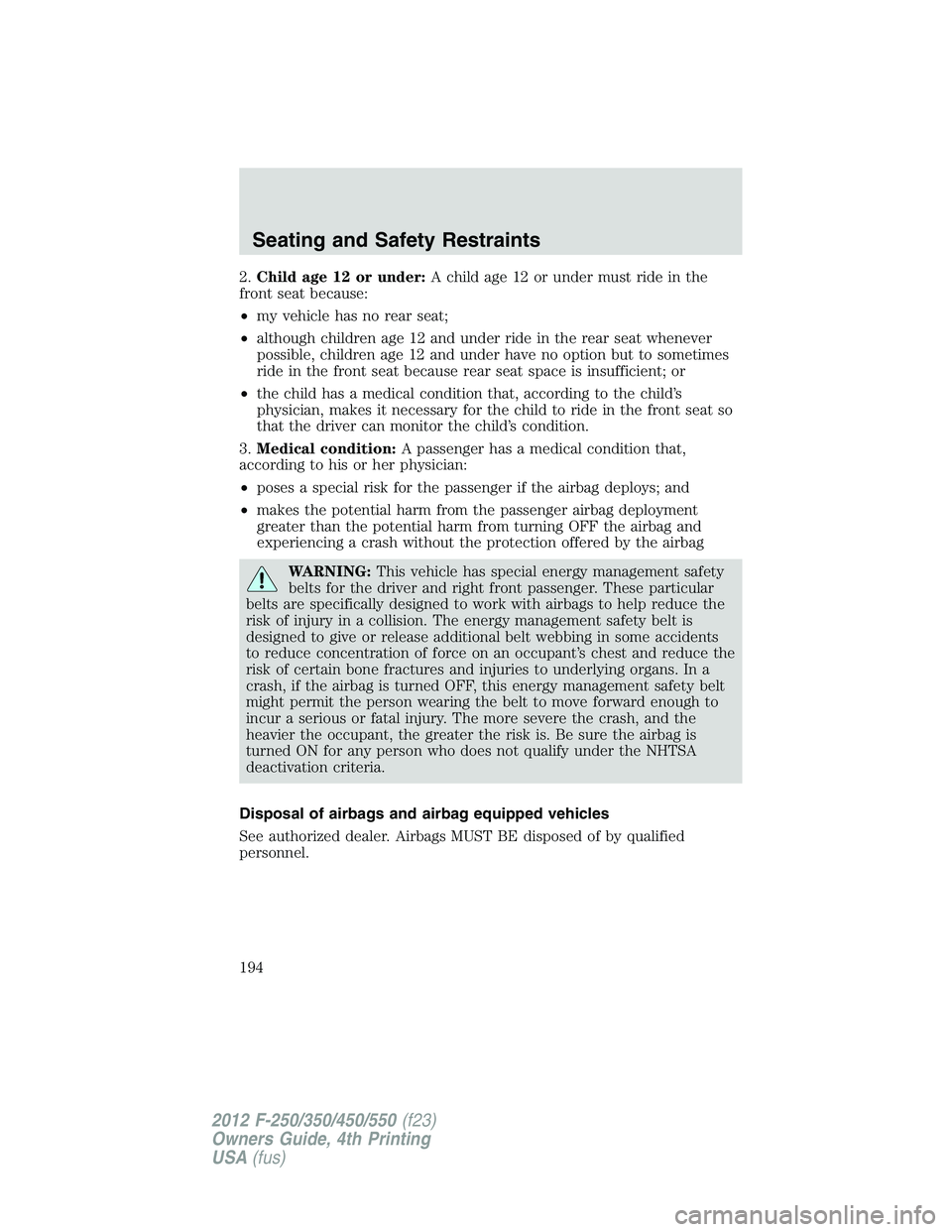 FORD F550 2012 Owners Manual 2. Child age 12 or under: A child age 12 or under must ride in the
front seat because:
• my vehicle has no rear seat;
• although children age 12 and under ride in the rear seat whenever
possible, FORD F550 2012 Owners Manual 2. Child age 12 or under: A child age 12 or under must ride in the
front seat because:
• my vehicle has no rear seat;
• although children age 12 and under ride in the rear seat whenever
possible,