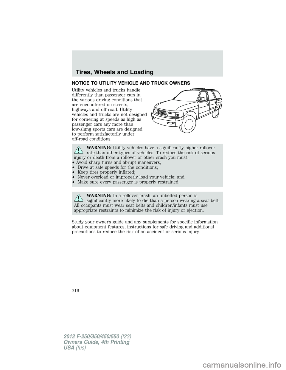 FORD F550 2012 Owners Manual NOTICE TO UTILITY VEHICLE AND TRUCK OWNERS
Utility vehicles and trucks handle
differently than passenger cars in
the various driving conditions that
are encountered on streets,
highways and off-road. FORD F550 2012 Owners Manual NOTICE TO UTILITY VEHICLE AND TRUCK OWNERS
Utility vehicles and trucks handle
differently than passenger cars in
the various driving conditions that
are encountered on streets,
highways and off-road.