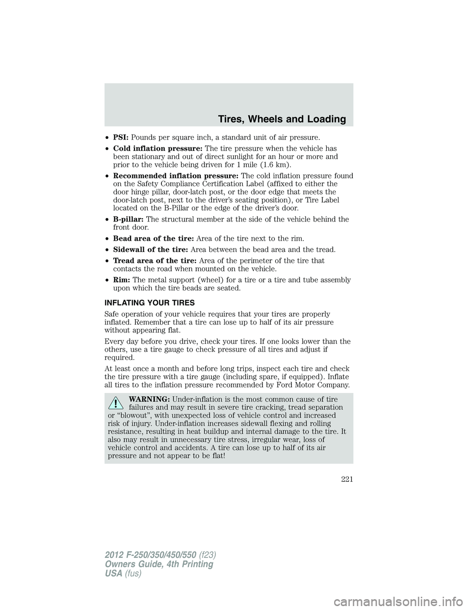 FORD F550 2012 Owners Manual • PSI: Pounds per square inch, a standard unit of air pressure.
• Cold inflation pressure: The tire pressure when the vehicle has
been stationary and out of direct sunlight for an hour or more and FORD F550 2012 Owners Manual • PSI: Pounds per square inch, a standard unit of air pressure.
• Cold inflation pressure: The tire pressure when the vehicle has
been stationary and out of direct sunlight for an hour or more and