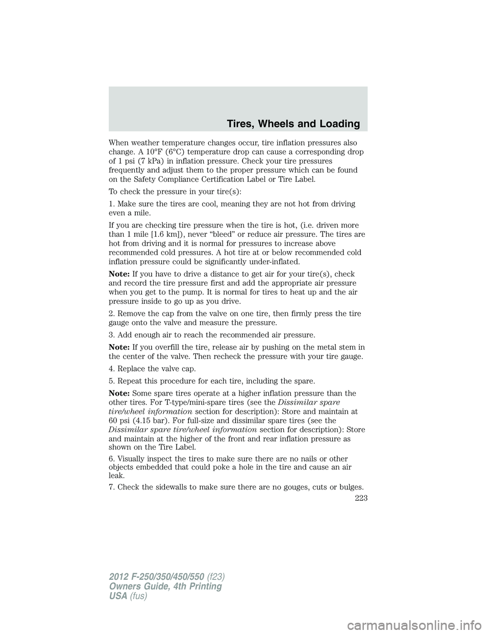 FORD F550 2012 Owners Manual When weather temperature changes occur, tire inflation pressures also
change. A 10°F (6°C) temperature drop can cause a corresponding drop
of 1 psi (7 kPa) in inflation pressure. Check your tire pre FORD F550 2012 Owners Manual When weather temperature changes occur, tire inflation pressures also
change. A 10°F (6°C) temperature drop can cause a corresponding drop
of 1 psi (7 kPa) in inflation pressure. Check your tire pre