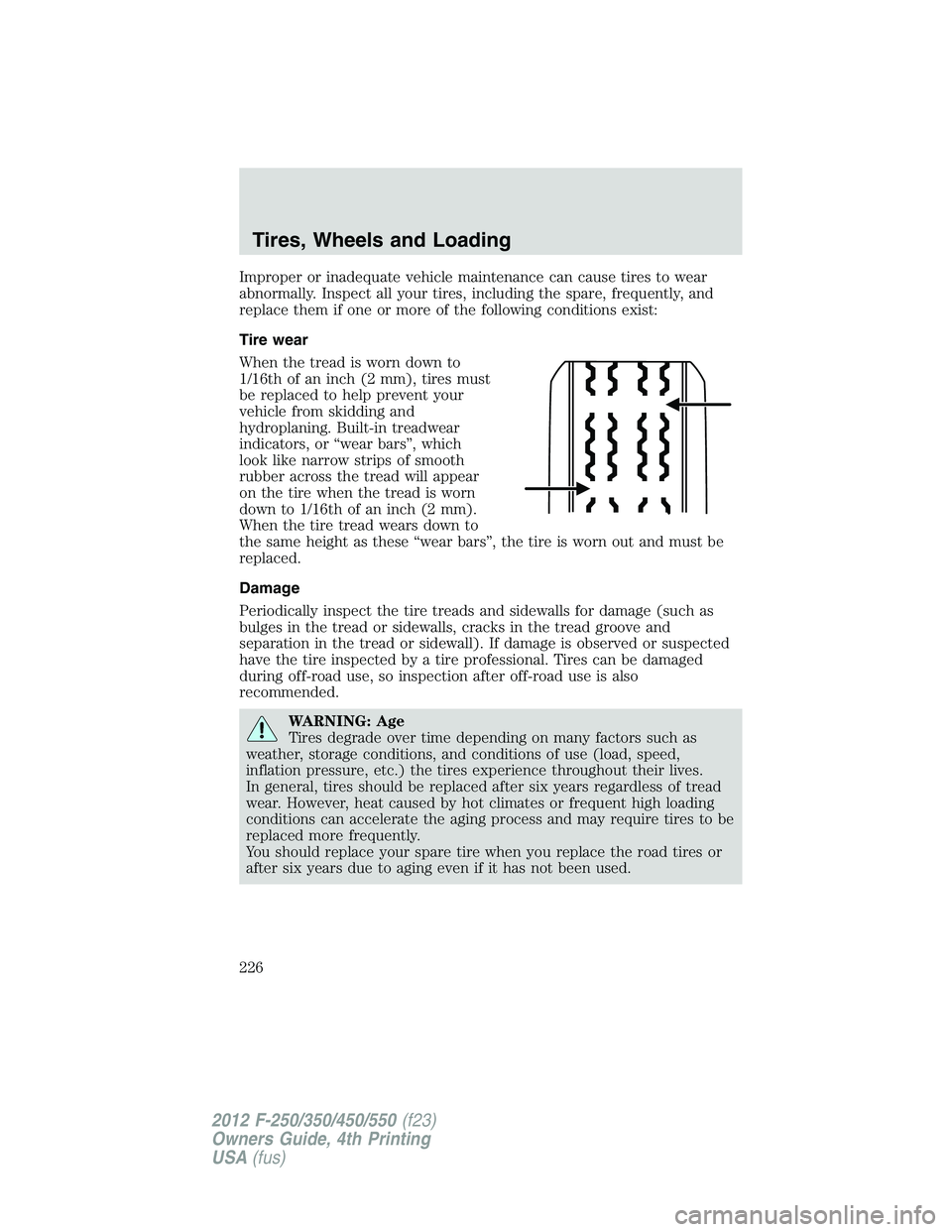 FORD F550 2012 Owners Manual Improper or inadequate vehicle maintenance can cause tires to wear
abnormally. Inspect all your tires, including the spare, frequently, and
replace them if one or more of the following conditions exis FORD F550 2012 Owners Manual Improper or inadequate vehicle maintenance can cause tires to wear
abnormally. Inspect all your tires, including the spare, frequently, and
replace them if one or more of the following conditions exis