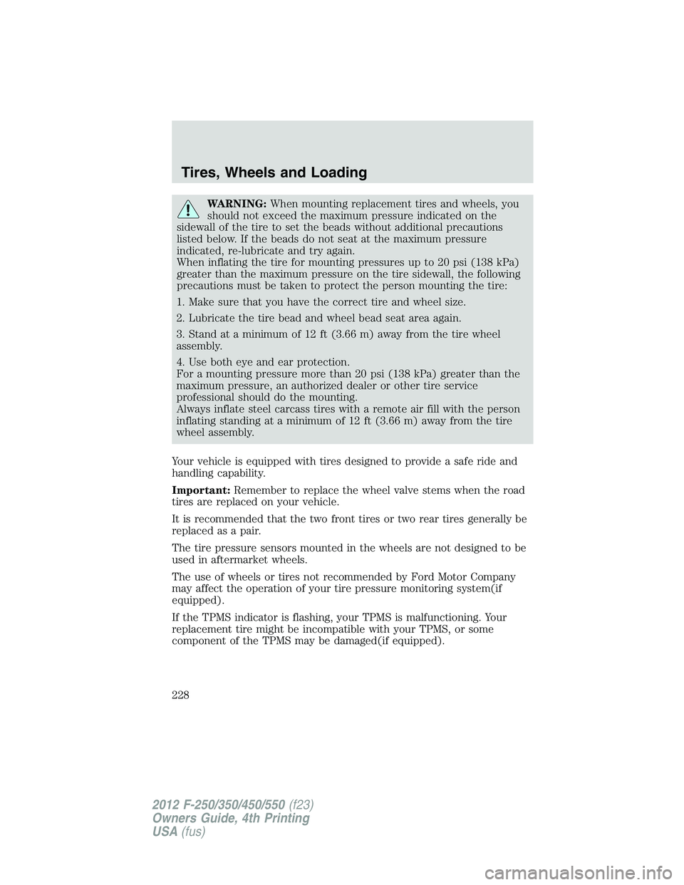 FORD F550 2012 Owners Manual WARNING: When mounting replacement tires and wheels, you
should not exceed the maximum pressure indicated on the
sidewall of the tire to set the beads without additional precautions
listed below. If t FORD F550 2012 Owners Manual WARNING: When mounting replacement tires and wheels, you
should not exceed the maximum pressure indicated on the
sidewall of the tire to set the beads without additional precautions
listed below. If t