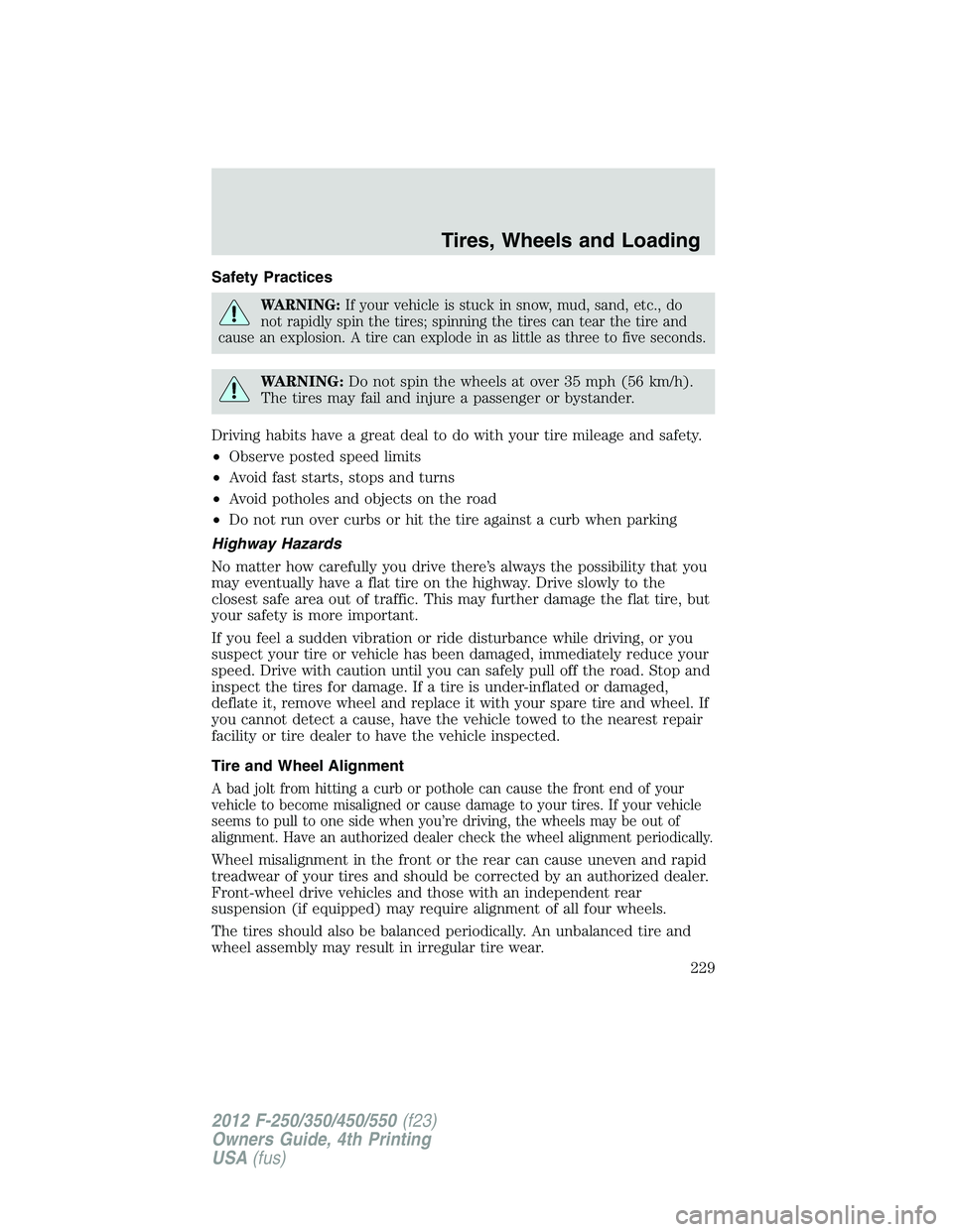 FORD F550 2012 Owners Manual Safety Practices
WARNING: If your vehicle is stuck in snow, mud, sand, etc., do
not rapidly spin the tires; spinning the tires can tear the tire and
cause an explosion. A tire can explode in as little FORD F550 2012 Owners Manual Safety Practices
WARNING: If your vehicle is stuck in snow, mud, sand, etc., do
not rapidly spin the tires; spinning the tires can tear the tire and
cause an explosion. A tire can explode in as little