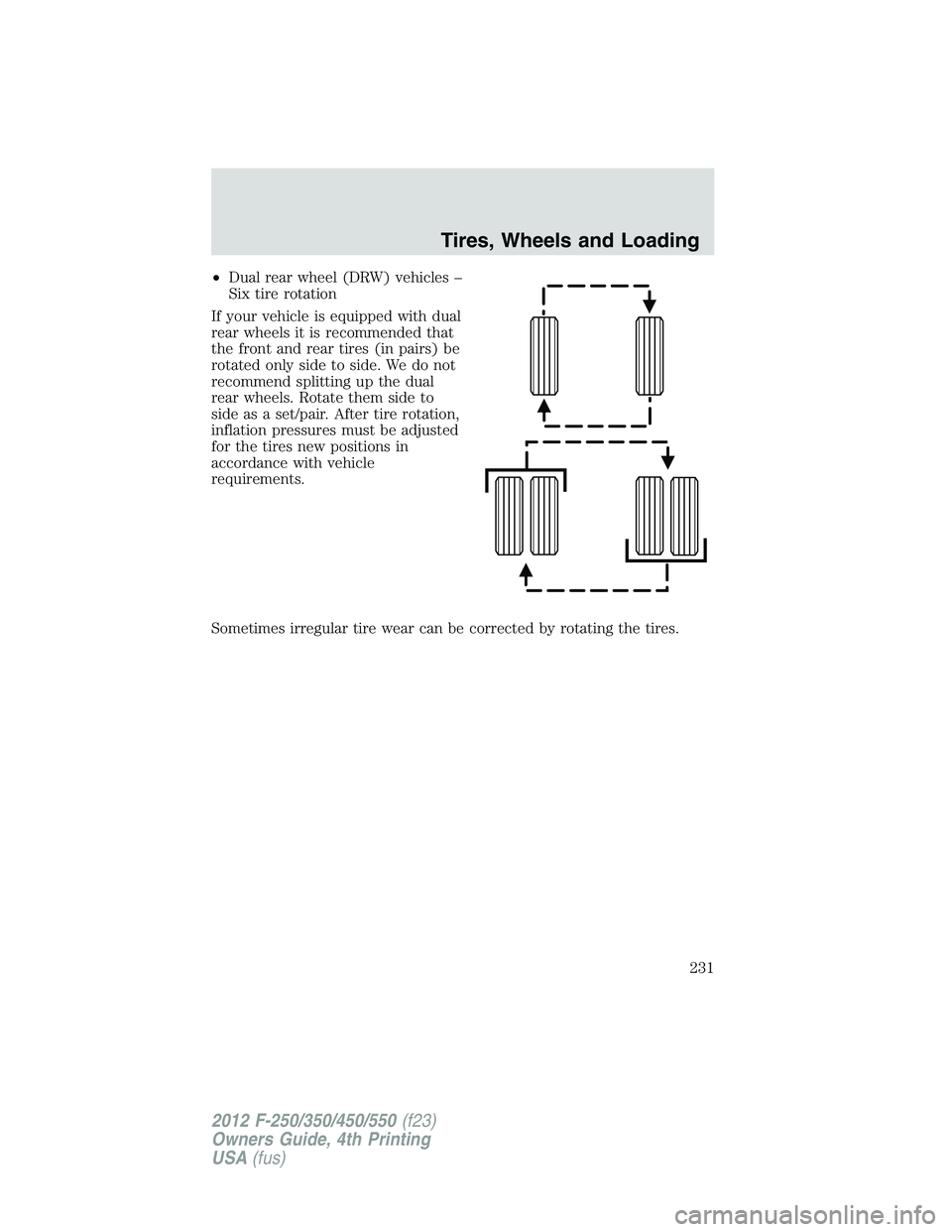 FORD F550 2012 Owners Manual • Dual rear wheel (DRW) vehicles –
Six tire rotation
If your vehicle is equipped with dual
rear wheels it is recommended that
the front and rear tires (in pairs) be
rotated only side to side. We d FORD F550 2012 Owners Manual • Dual rear wheel (DRW) vehicles –
Six tire rotation
If your vehicle is equipped with dual
rear wheels it is recommended that
the front and rear tires (in pairs) be
rotated only side to side. We d