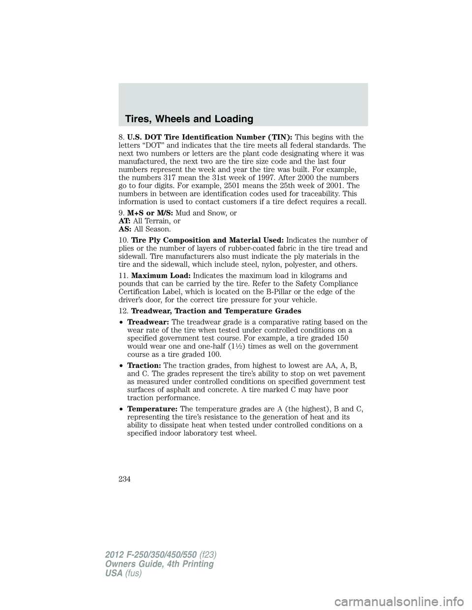 FORD F550 2012 Owners Manual 8. U.S. DOT Tire Identification Number (TIN): This begins with the
letters “DOT” and indicates that the tire meets all federal standards. The
next two numbers or letters are the plant code designa FORD F550 2012 Owners Manual 8. U.S. DOT Tire Identification Number (TIN): This begins with the
letters “DOT” and indicates that the tire meets all federal standards. The
next two numbers or letters are the plant code designa