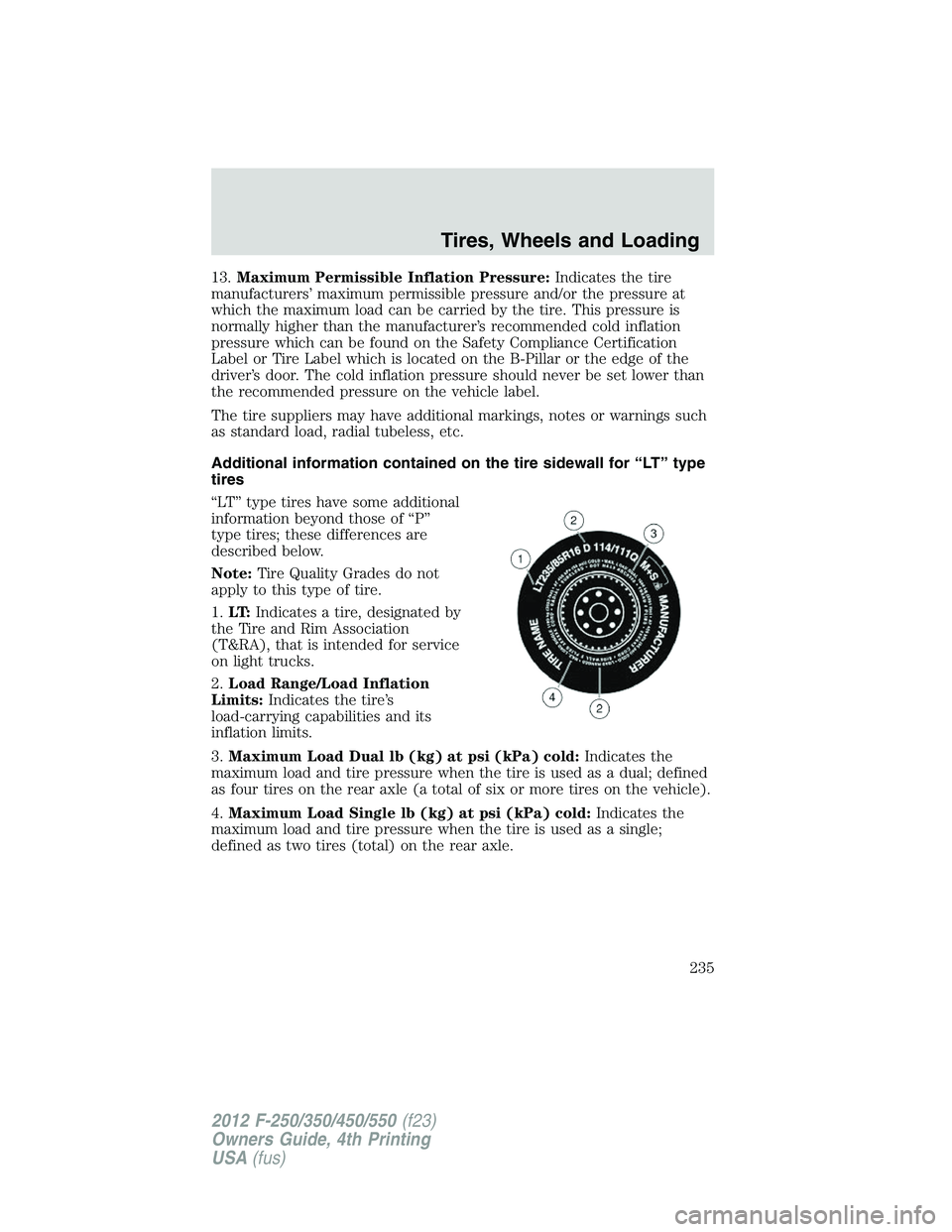 FORD F550 2012 Owners Manual 13. Maximum Permissible Inflation Pressure: Indicates the tire
manufacturers’ maximum permissible pressure and/or the pressure at
which the maximum load can be carried by the tire. This pressure is
FORD F550 2012 Owners Manual 13. Maximum Permissible Inflation Pressure: Indicates the tire
manufacturers’ maximum permissible pressure and/or the pressure at
which the maximum load can be carried by the tire. This pressure is