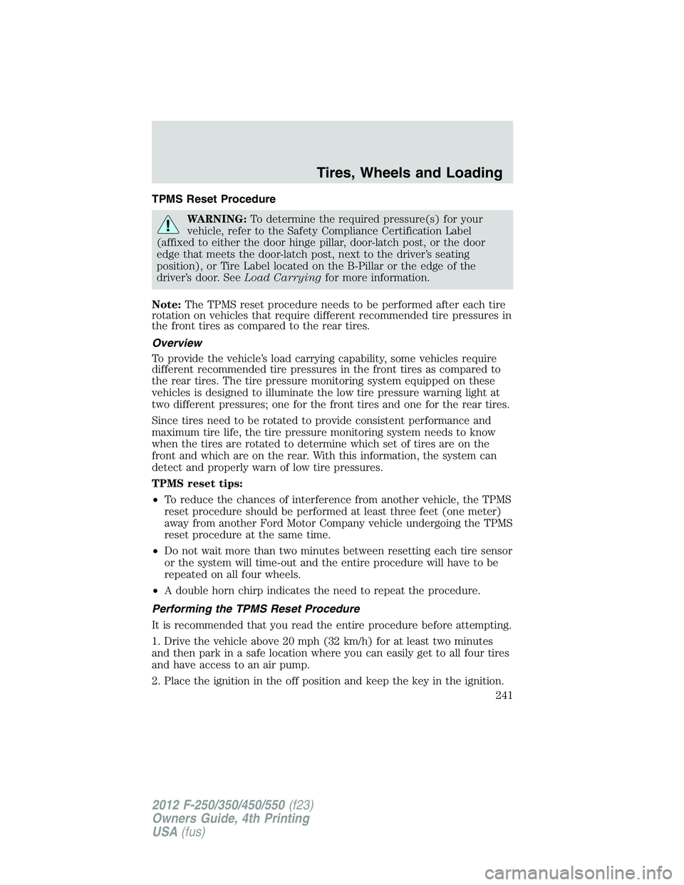 FORD F550 2012 Owners Manual TPMS Reset Procedure
WARNING: To determine the required pressure(s) for your
vehicle, refer to the Safety Compliance Certification Label
(affixed to either the door hinge pillar, door-latch post, or t FORD F550 2012 Owners Manual TPMS Reset Procedure
WARNING: To determine the required pressure(s) for your
vehicle, refer to the Safety Compliance Certification Label
(affixed to either the door hinge pillar, door-latch post, or t