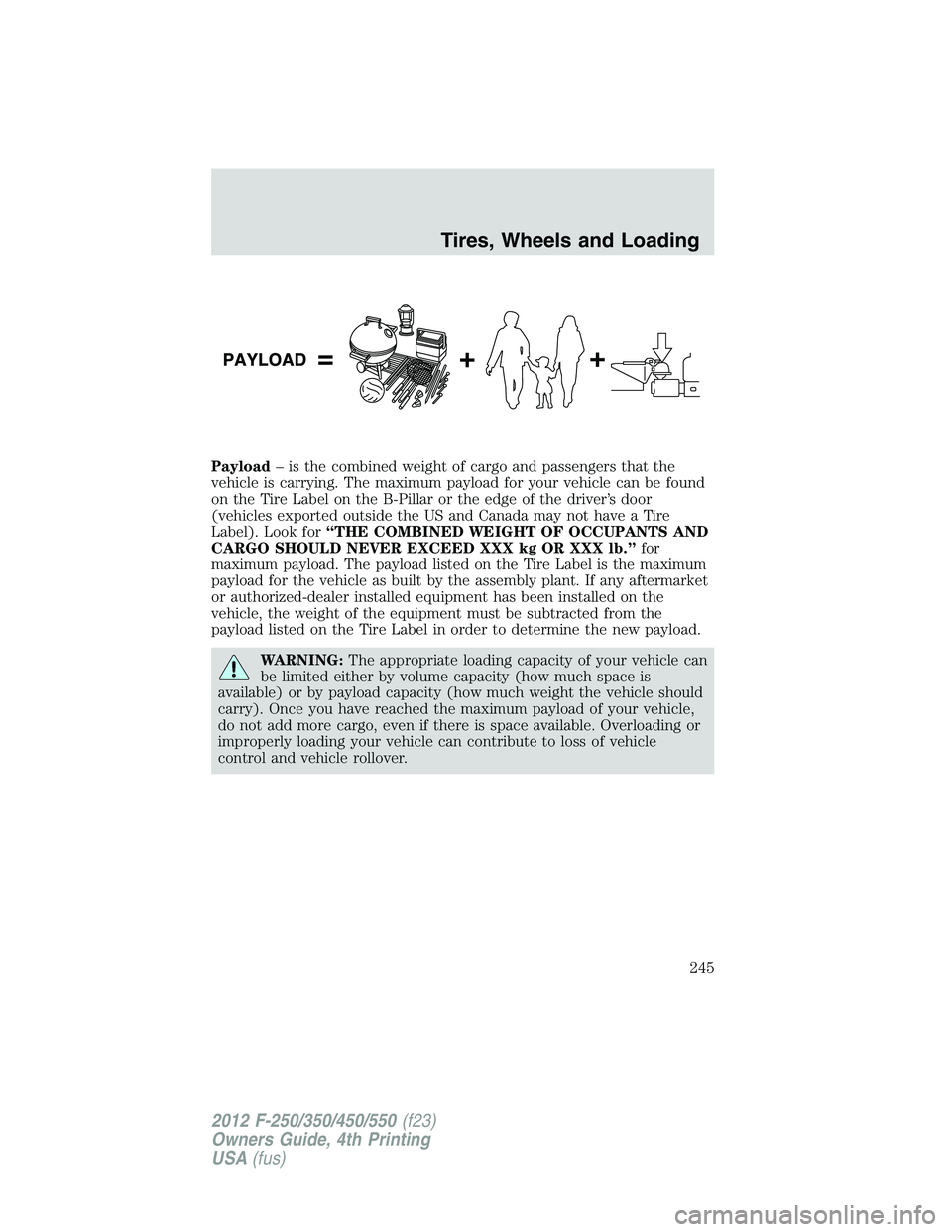 FORD F550 2012 Owners Manual Payload – is the combined weight of cargo and passengers that the
vehicle is carrying. The maximum payload for your vehicle can be found
on the Tire Label on the B-Pillar or the edge of the driver FORD F550 2012 Owners Manual Payload – is the combined weight of cargo and passengers that the
vehicle is carrying. The maximum payload for your vehicle can be found
on the Tire Label on the B-Pillar or the edge of the driver