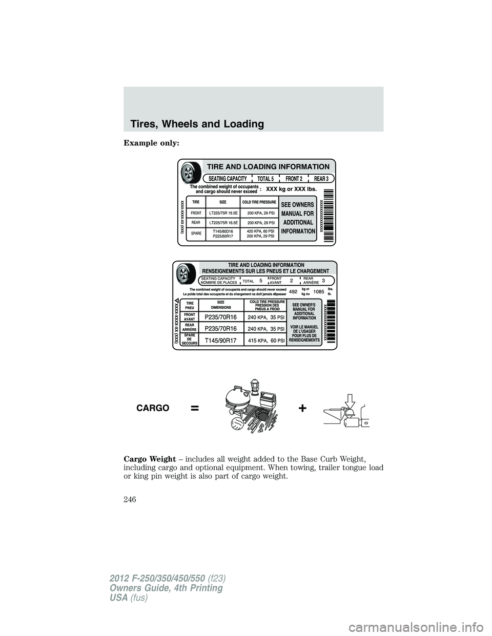 FORD F550 2012 Owners Manual Example only:
Cargo Weight – includes all weight added to the Base Curb Weight,
including cargo and optional equipment. When towing, trailer tongue load
or king pin weight is also part of cargo weig FORD F550 2012 Owners Manual Example only:
Cargo Weight – includes all weight added to the Base Curb Weight,
including cargo and optional equipment. When towing, trailer tongue load
or king pin weight is also part of cargo weig
