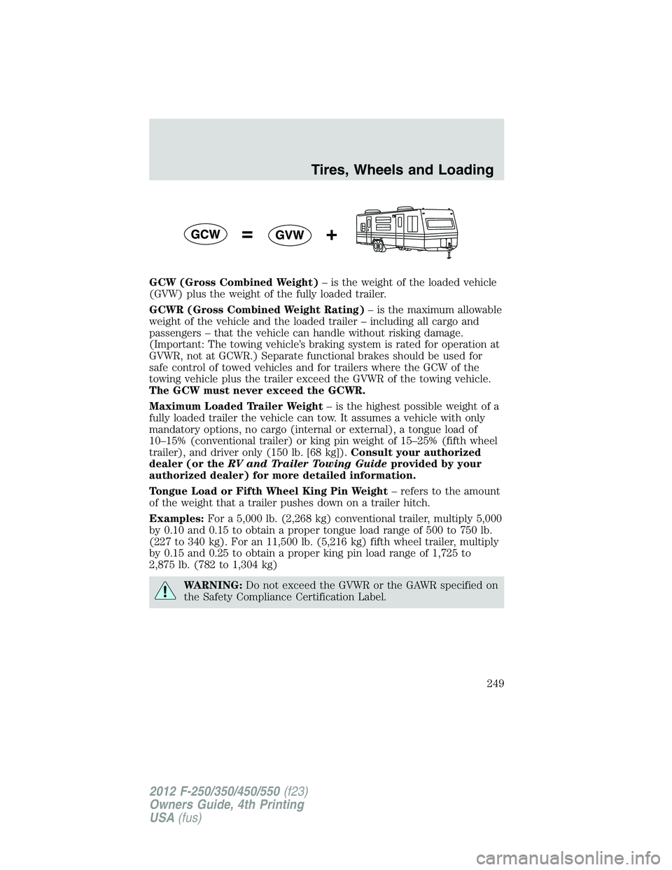FORD F550 2012 Owners Manual GCW (Gross Combined Weight) – is the weight of the loaded vehicle
(GVW) plus the weight of the fully loaded trailer.
GCWR (Gross Combined Weight Rating) – is the maximum allowable
weight of the ve FORD F550 2012 Owners Manual GCW (Gross Combined Weight) – is the weight of the loaded vehicle
(GVW) plus the weight of the fully loaded trailer.
GCWR (Gross Combined Weight Rating) – is the maximum allowable
weight of the ve