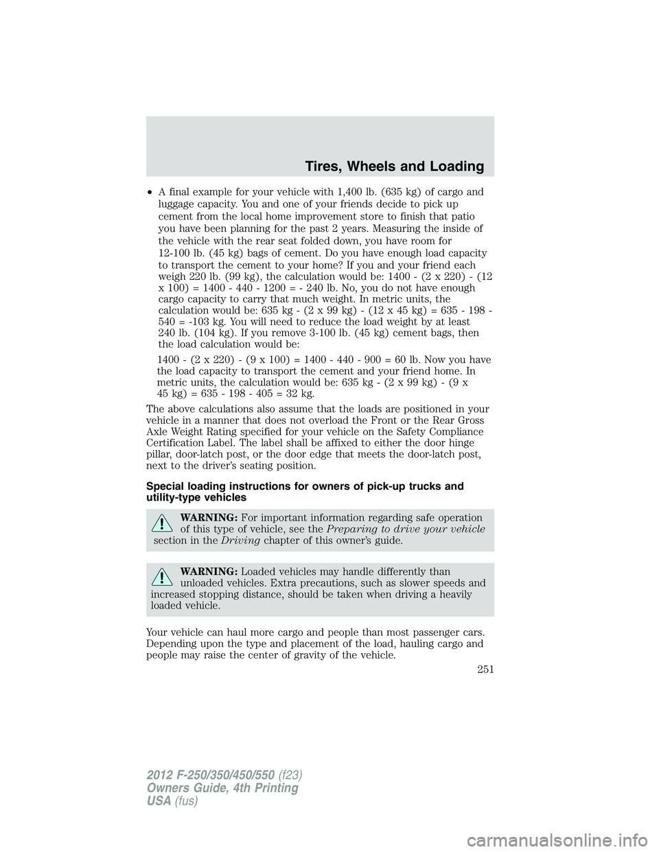 FORD F550 2012 Owners Manual • A final example for your vehicle with 1,400 lb. (635 kg) of cargo and
luggage capacity. You and one of your friends decide to pick up
cement from the local home improvement store to finish that pa FORD F550 2012 Owners Manual • A final example for your vehicle with 1,400 lb. (635 kg) of cargo and
luggage capacity. You and one of your friends decide to pick up
cement from the local home improvement store to finish that pa