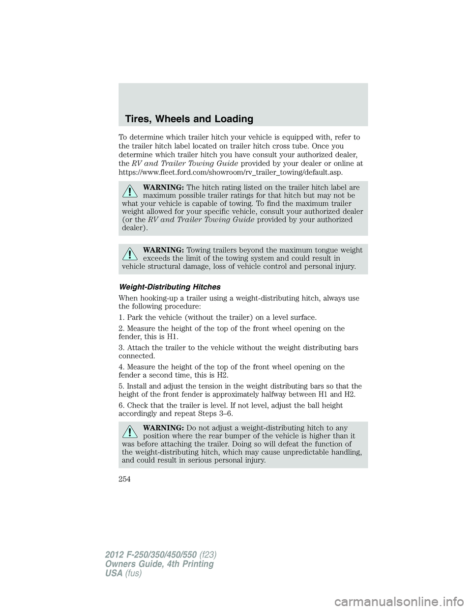 FORD F550 2012 Owners Manual To determine which trailer hitch your vehicle is equipped with, refer to
the trailer hitch label located on trailer hitch cross tube. Once you
determine which trailer hitch you have consult your autho FORD F550 2012 Owners Manual To determine which trailer hitch your vehicle is equipped with, refer to
the trailer hitch label located on trailer hitch cross tube. Once you
determine which trailer hitch you have consult your autho
