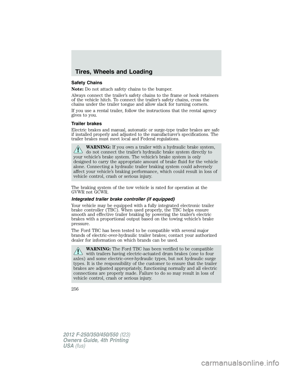 FORD F550 2012 Owners Manual Safety Chains
Note: Do not attach safety chains to the bumper.
Always connect the trailer’s safety chains to the frame or hook retainers
of the vehicle hitch. To connect the trailer’s safety chain FORD F550 2012 Owners Manual Safety Chains
Note: Do not attach safety chains to the bumper.
Always connect the trailer’s safety chains to the frame or hook retainers
of the vehicle hitch. To connect the trailer’s safety chain