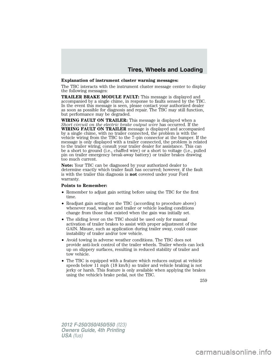 FORD F550 2012 Owners Manual Explanation of instrument cluster warning messages:
The TBC interacts with the instrument cluster message center to display
the following messages:
TRAILER BRAKE MODULE FAULT: This message is displaye FORD F550 2012 Owners Manual Explanation of instrument cluster warning messages:
The TBC interacts with the instrument cluster message center to display
the following messages:
TRAILER BRAKE MODULE FAULT: This message is displaye