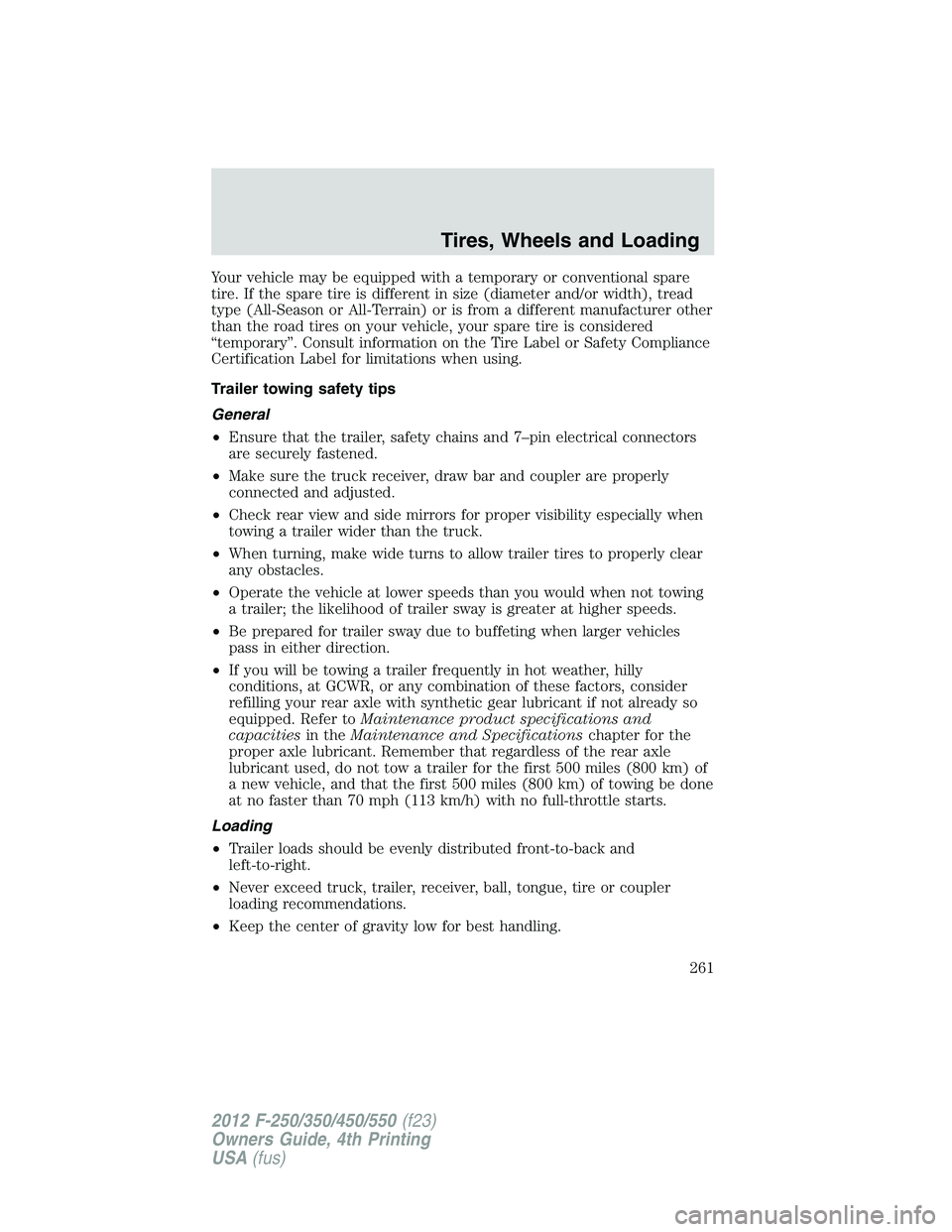 FORD F550 2012 Owners Manual Your vehicle may be equipped with a temporary or conventional spare
tire. If the spare tire is different in size (diameter and/or width), tread
type (All-Season or All-Terrain) or is from a different FORD F550 2012 Owners Manual Your vehicle may be equipped with a temporary or conventional spare
tire. If the spare tire is different in size (diameter and/or width), tread
type (All-Season or All-Terrain) or is from a different