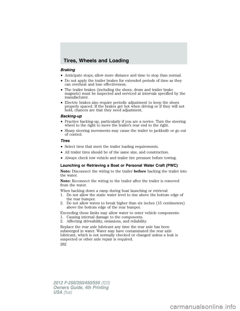 FORD F550 2012 Owners Manual Braking
• Anticipate stops; allow more distance and time to stop than normal.
• Do not apply the trailer brakes for extended periods of time as they
can overheat and lose effectiveness.
• The tr FORD F550 2012 Owners Manual Braking
• Anticipate stops; allow more distance and time to stop than normal.
• Do not apply the trailer brakes for extended periods of time as they
can overheat and lose effectiveness.
• The tr